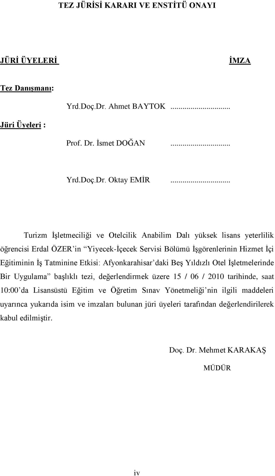 Tatminine Etkisi: Afyonkarahisar daki BeĢ Yıldızlı Otel ĠĢletmelerinde Bir Uygulama baģlıklı tezi, değerlendirmek üzere 15 / 06 / 2010 tarihinde, saat 10:00 da Lisansüstü