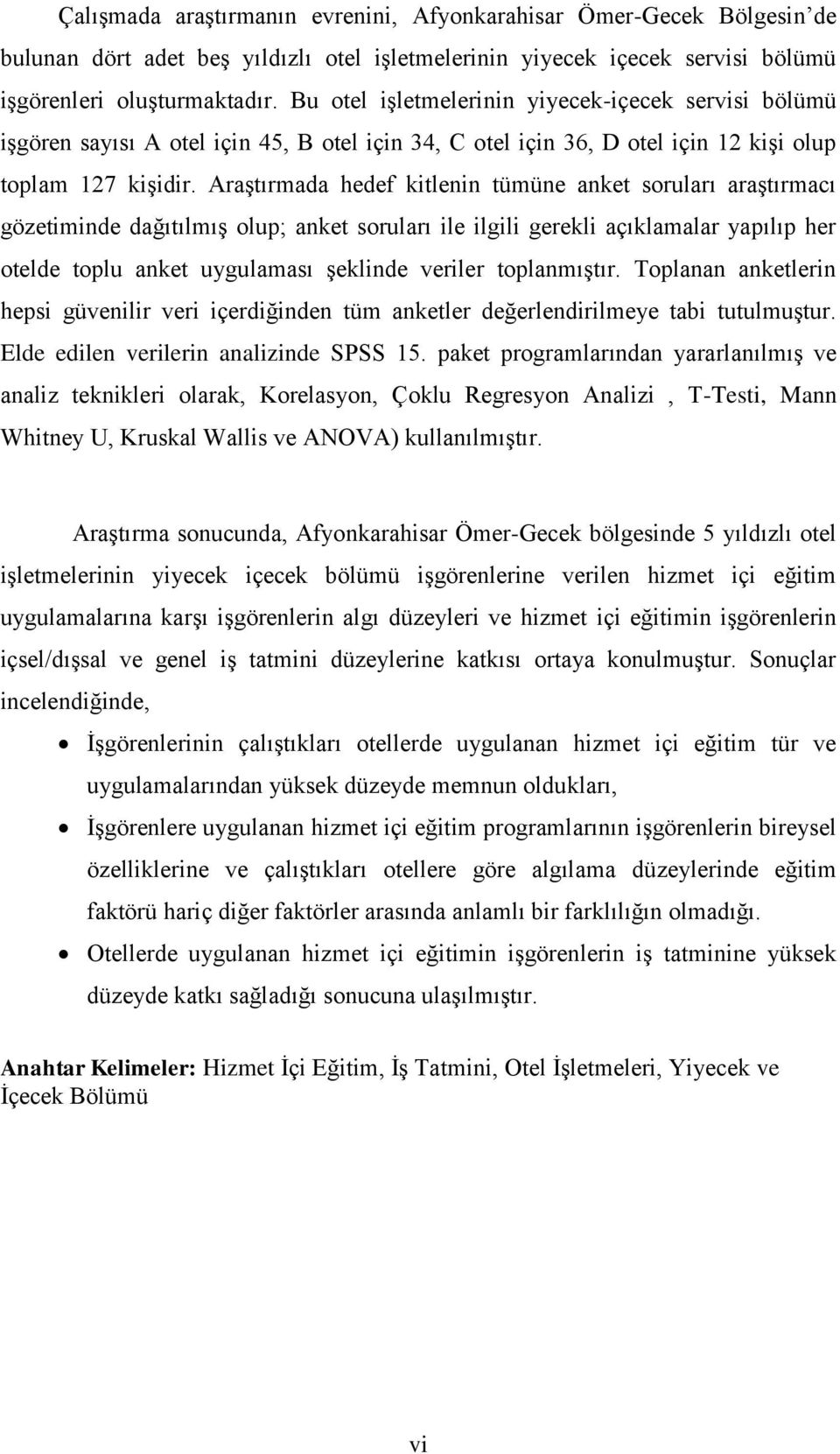 AraĢtırmada hedef kitlenin tümüne anket soruları araģtırmacı gözetiminde dağıtılmıģ olup; anket soruları ile ilgili gerekli açıklamalar yapılıp her otelde toplu anket uygulaması Ģeklinde veriler