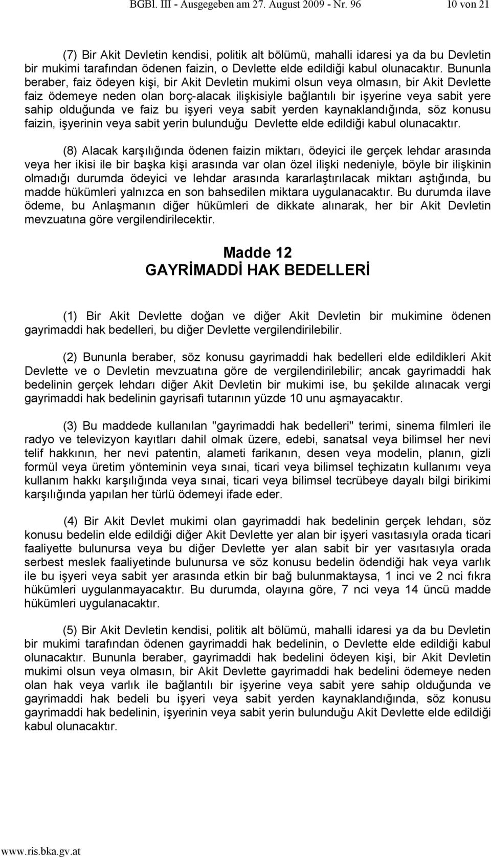 Bununla beraber, faiz ödeyen kişi, bir Akit Devletin mukimi olsun veya olmasın, bir Akit Devlette faiz ödemeye neden olan borç-alacak ilişkisiyle bağlantılı bir işyerine veya sabit yere sahip