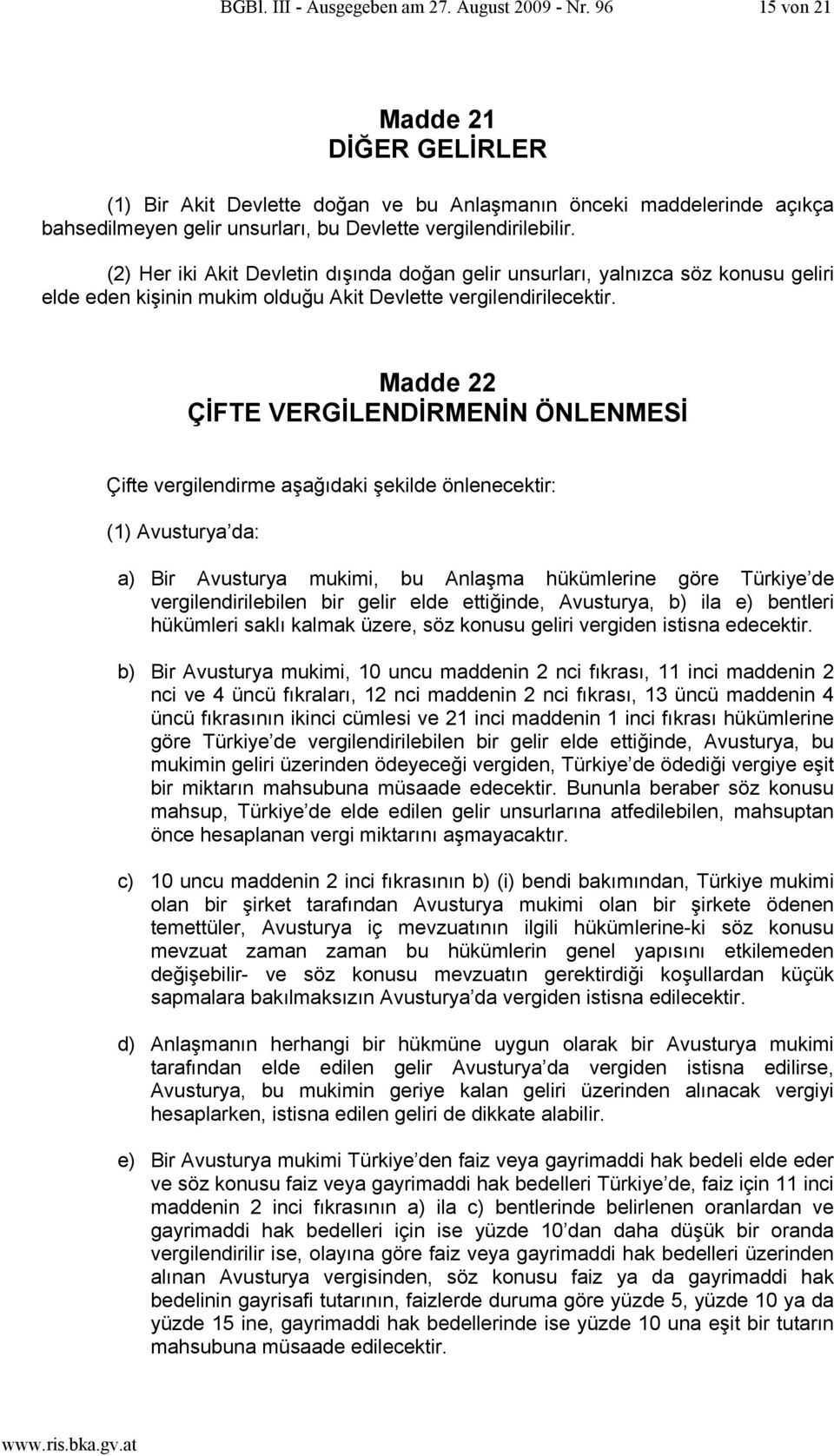 (2) Her iki Akit Devletin dışında doğan gelir unsurları, yalnızca söz konusu geliri elde eden kişinin mukim olduğu Akit Devlette vergilendirilecektir.