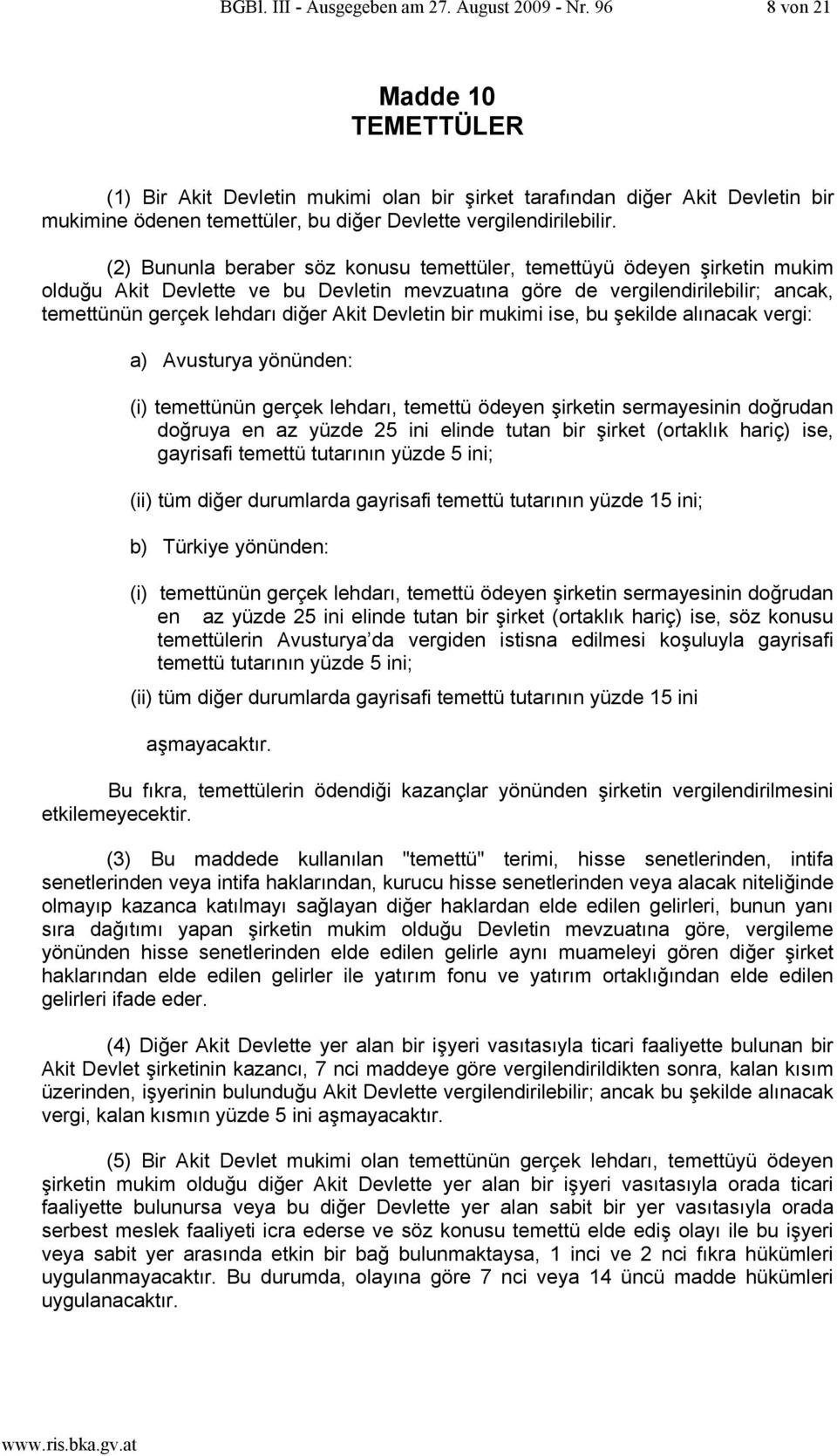 (2) Bununla beraber söz konusu temettüler, temettüyü ödeyen şirketin mukim olduğu Akit Devlette ve bu Devletin mevzuatına göre de vergilendirilebilir; ancak, temettünün gerçek lehdarı diğer Akit