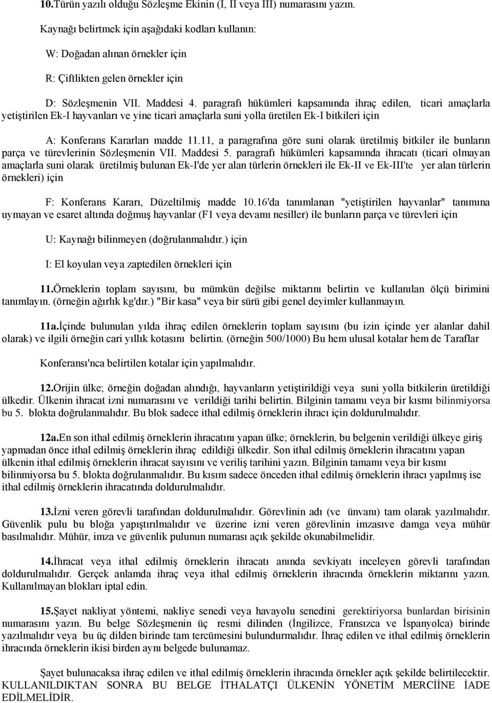 paragrafı hükümleri kapsamında ihraç edilen, ticari amaçlarla yetiştirilen Ek-I hayvanları ve yine ticari amaçlarla suni yolla üretilen Ek-I bitkileri için A: Konferans Kararları madde 11.