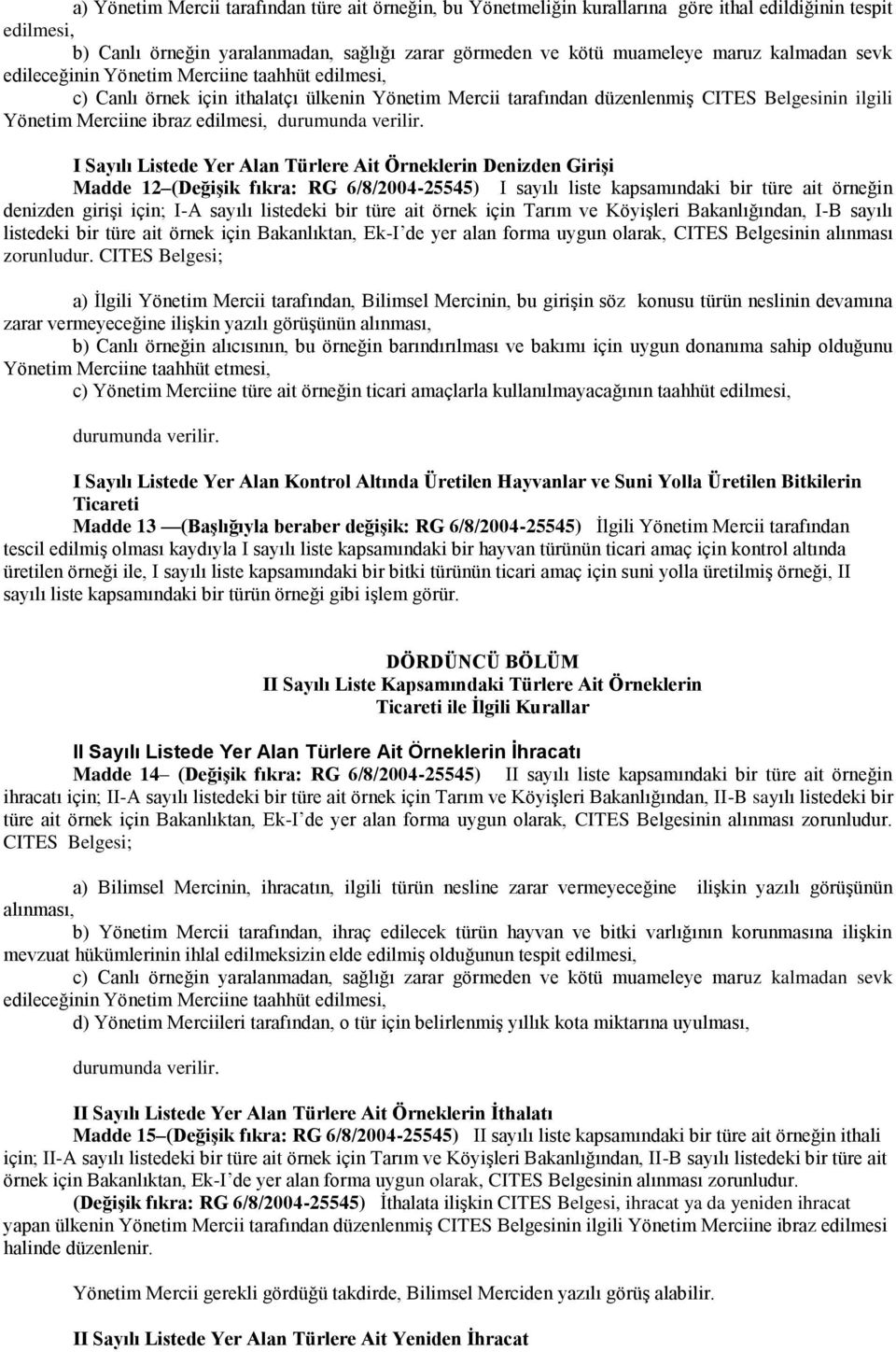 Denizden Girişi Madde 12 (Değişik fıkra: RG 6/8/2004-25545) I sayılı liste kapsamındaki bir türe ait örneğin denizden girişi için; I-A sayılı listedeki bir türe ait örnek için Tarım ve Köyişleri