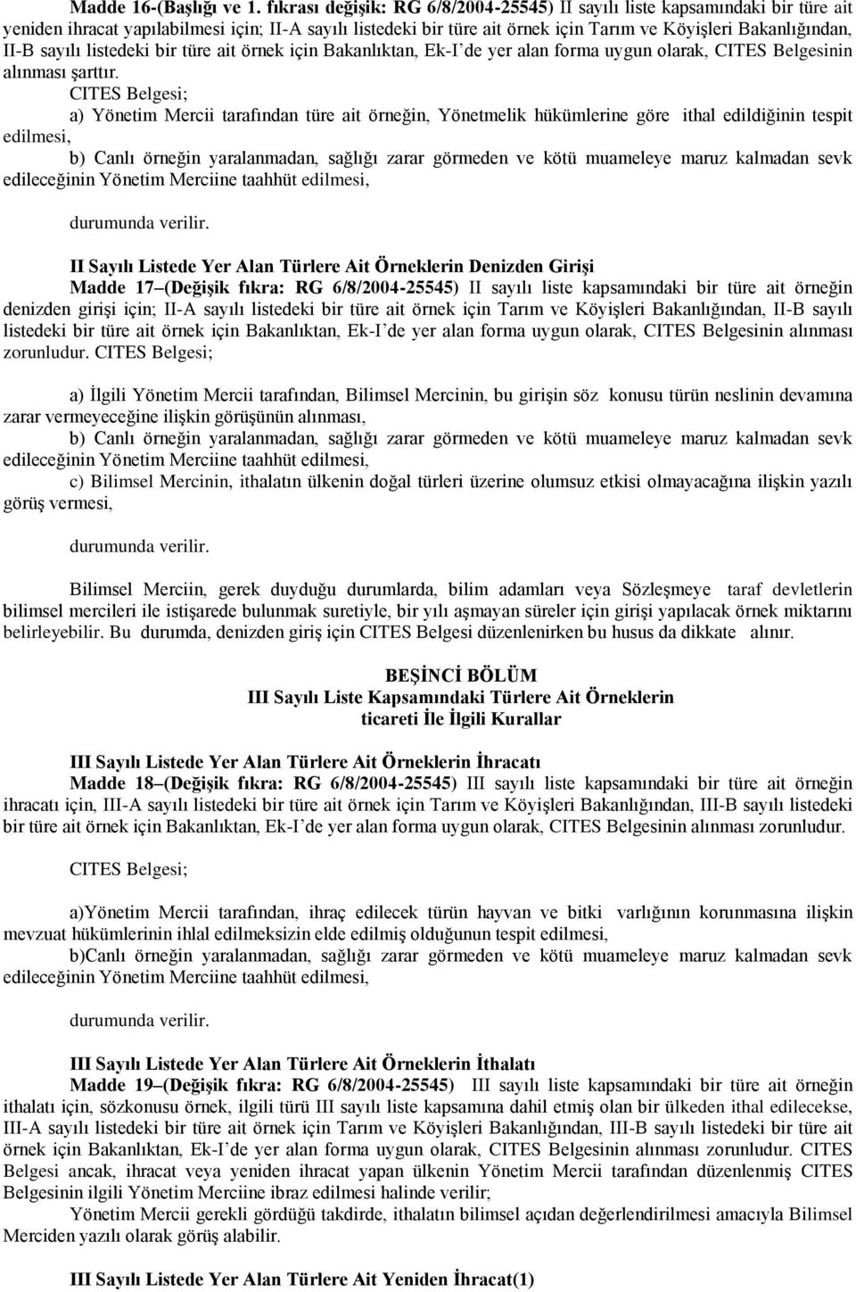 sayılı listedeki bir türe ait örnek için Bakanlıktan, Ek-I de yer alan forma uygun olarak, CITES Belgesinin alınması şarttır.