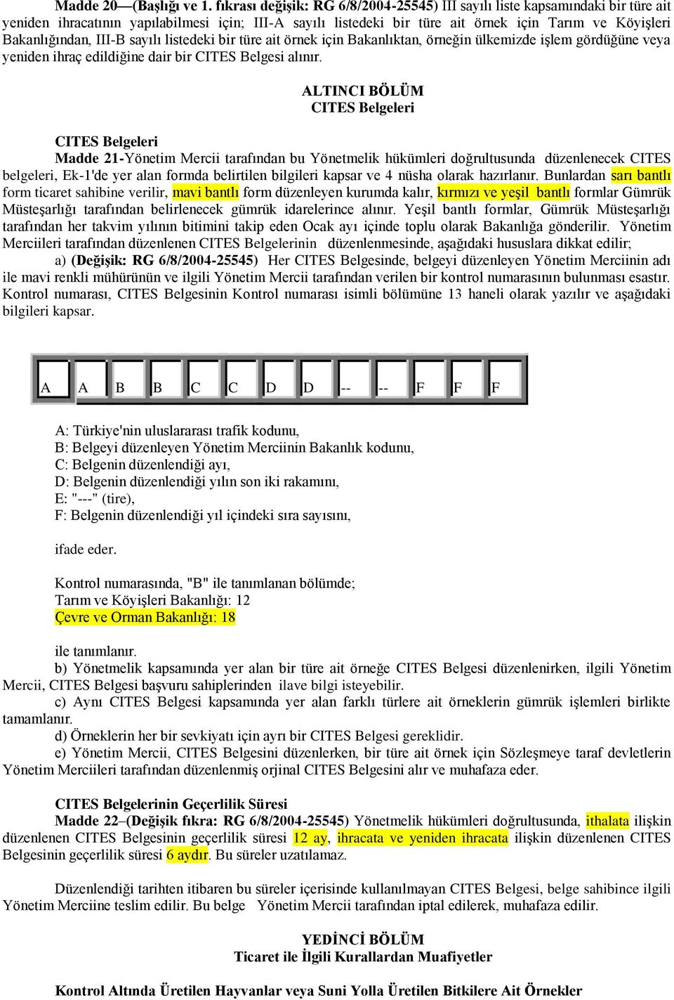 III-B sayılı listedeki bir türe ait örnek için Bakanlıktan, örneğin ülkemizde işlem gördüğüne veya yeniden ihraç edildiğine dair bir CITES Belgesi alınır.