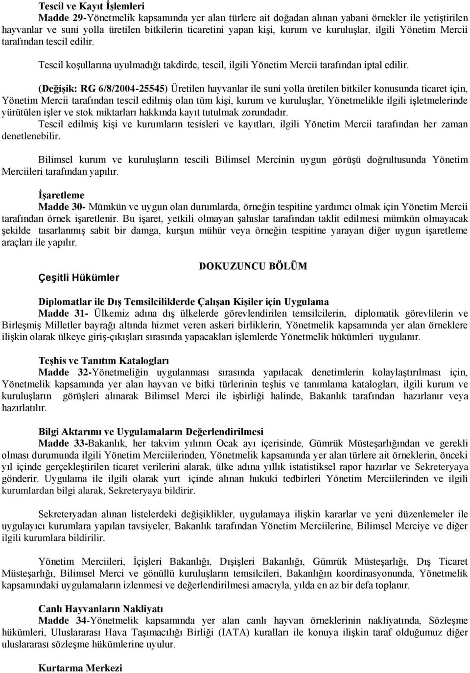 (Değişik: RG 6/8/2004-25545) Üretilen hayvanlar ile suni yolla üretilen bitkiler konusunda ticaret için, Yönetim Mercii tarafından tescil edilmiş olan tüm kişi, kurum ve kuruluşlar, Yönetmelikle