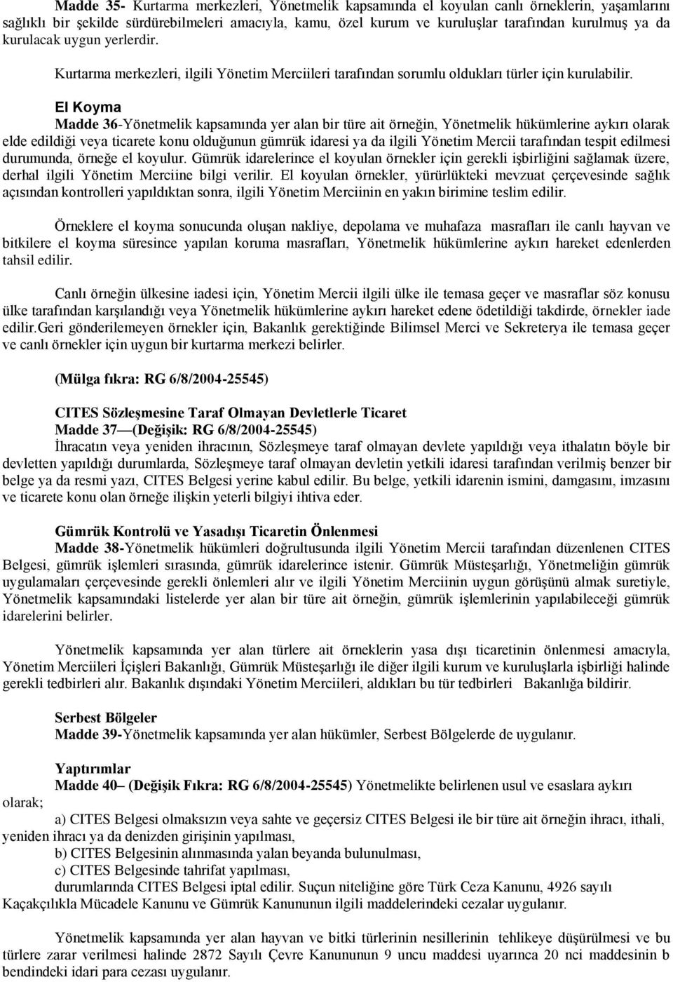 El Koyma Madde 36-Yönetmelik kapsamında yer alan bir türe ait örneğin, Yönetmelik hükümlerine aykırı olarak elde edildiği veya ticarete konu olduğunun gümrük idaresi ya da ilgili Yönetim Mercii