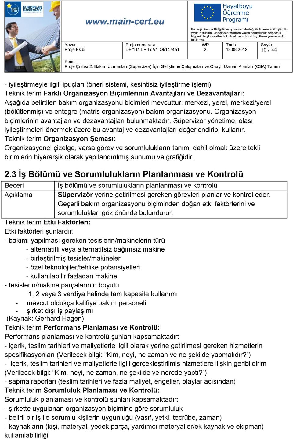 işlemi) Teknik terim Farklı Organizasyon Biçimlerinin Avantajları ve Dezavantajları: Aşağıda belirtilen bakım organizasyonu biçimleri mevcuttur: merkezi, yerel, merkezi/yerel (bölütlenmiş) ve entegre