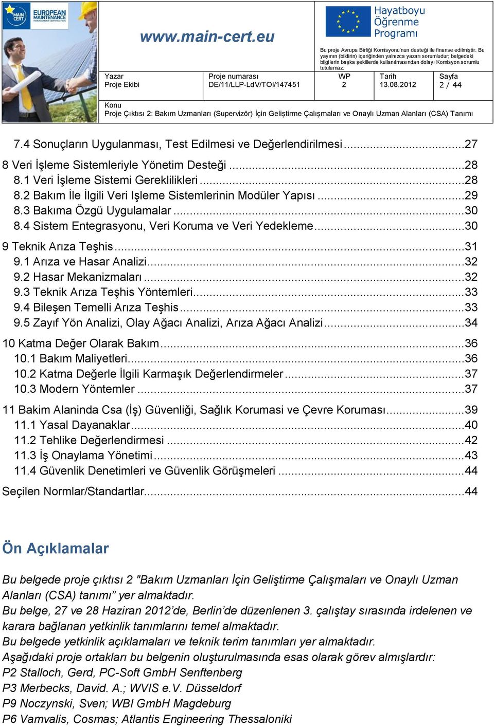 4 Sistem Entegrasyonu, Veri Koruma ve Veri Yedekleme...30 9 Teknik Arıza Teşhis...31 9.1 Arıza ve Hasar Analizi...3 9. Hasar Mekanizmaları...3 9.3 Teknik Arıza Teşhis Yöntemleri...33 9.