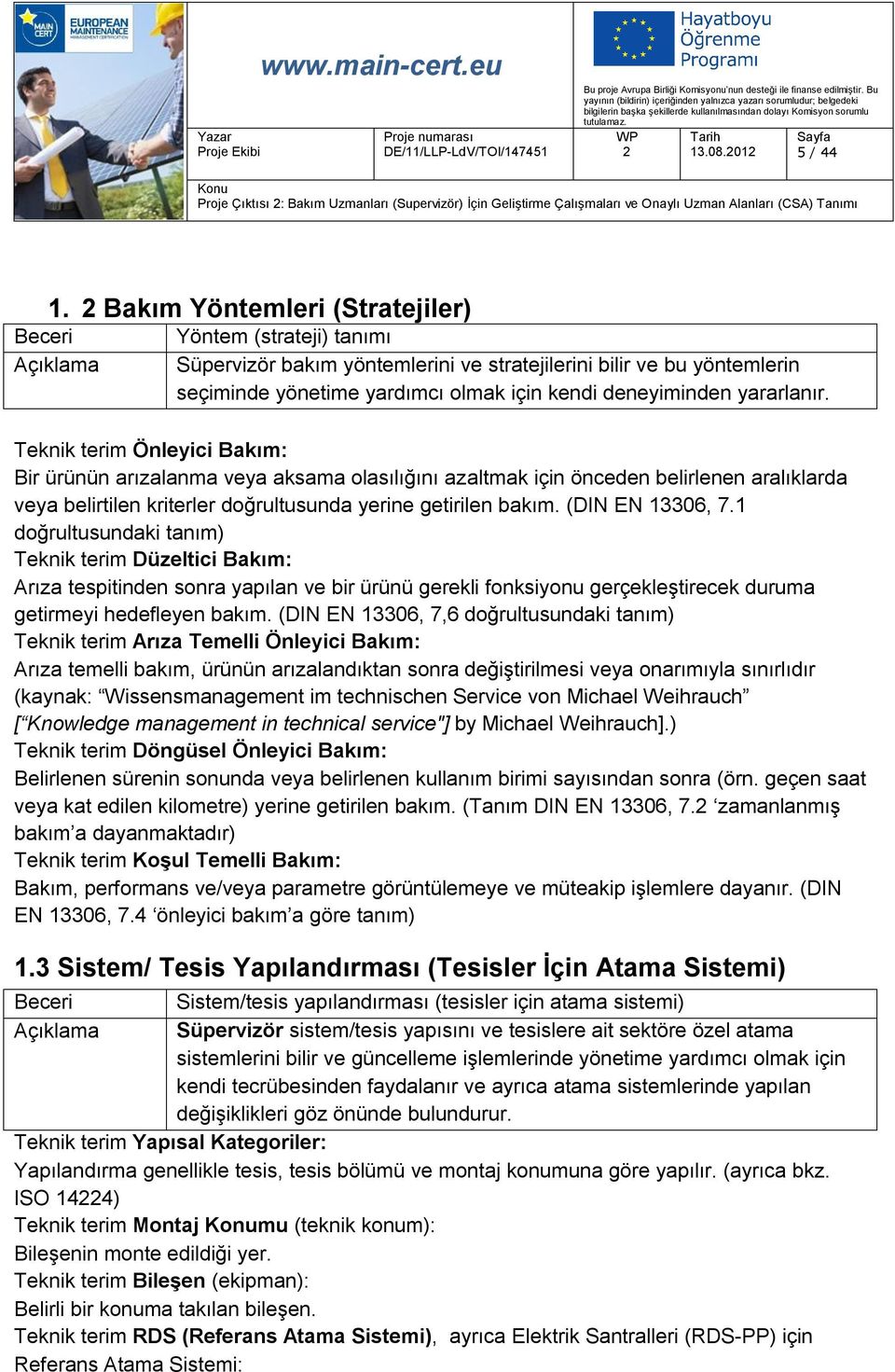 yararlanır. Teknik terim Önleyici Bakım: Bir ürünün arızalanma veya aksama olasılığını azaltmak için önceden belirlenen aralıklarda veya belirtilen kriterler doğrultusunda yerine getirilen bakım.