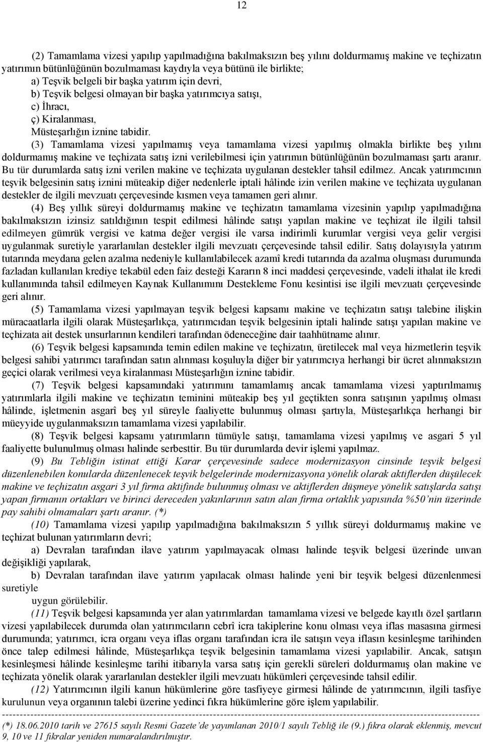 (3) Tamamlama vizesi yapılmamış veya tamamlama vizesi yapılmış olmakla birlikte beş yılını doldurmamış makine ve teçhizata satış izni verilebilmesi için yatırımın bütünlüğünün bozulmaması şartı