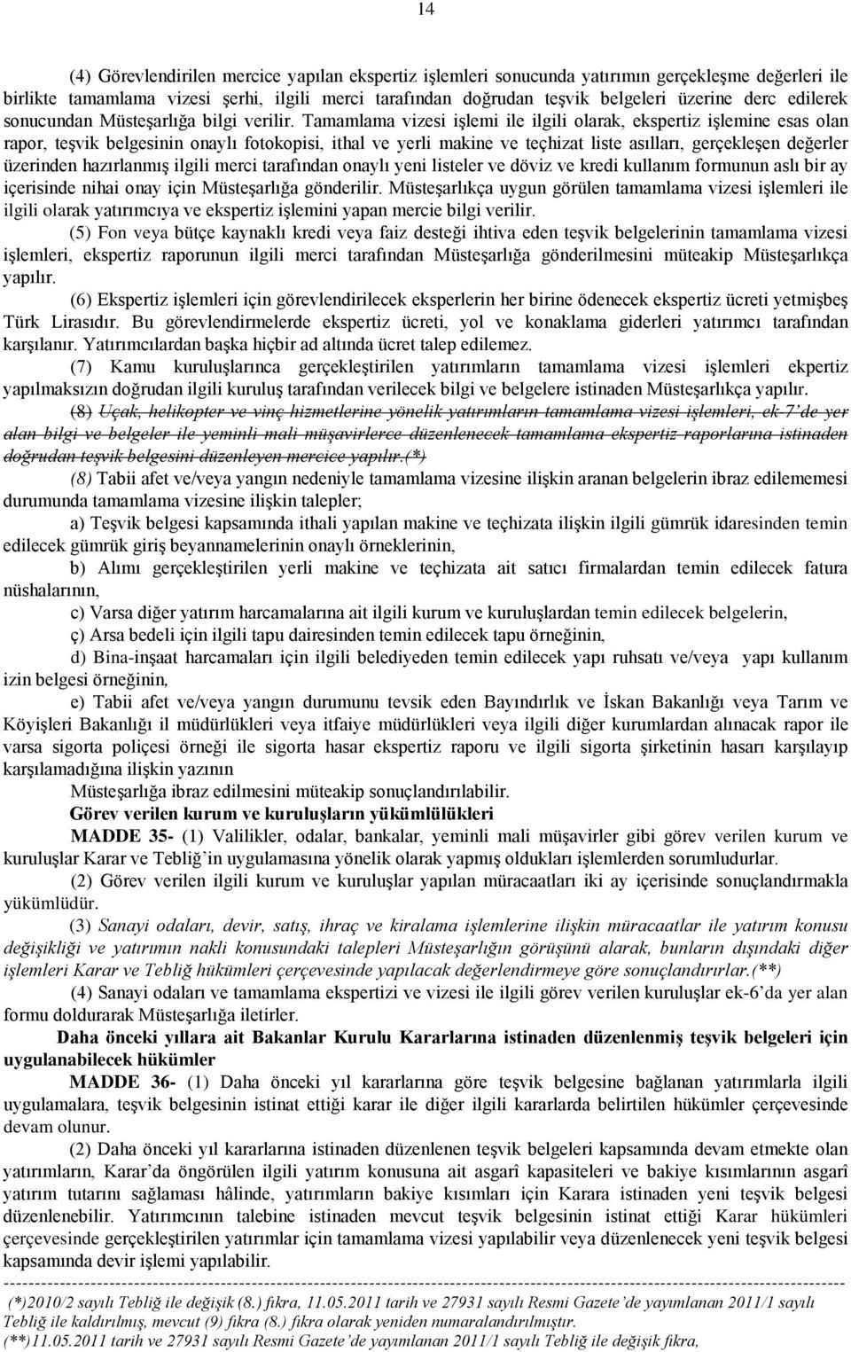 Tamamlama vizesi işlemi ile ilgili olarak, ekspertiz işlemine esas olan rapor, teşvik belgesinin onaylı fotokopisi, ithal ve yerli makine ve teçhizat liste asılları, gerçekleşen değerler üzerinden