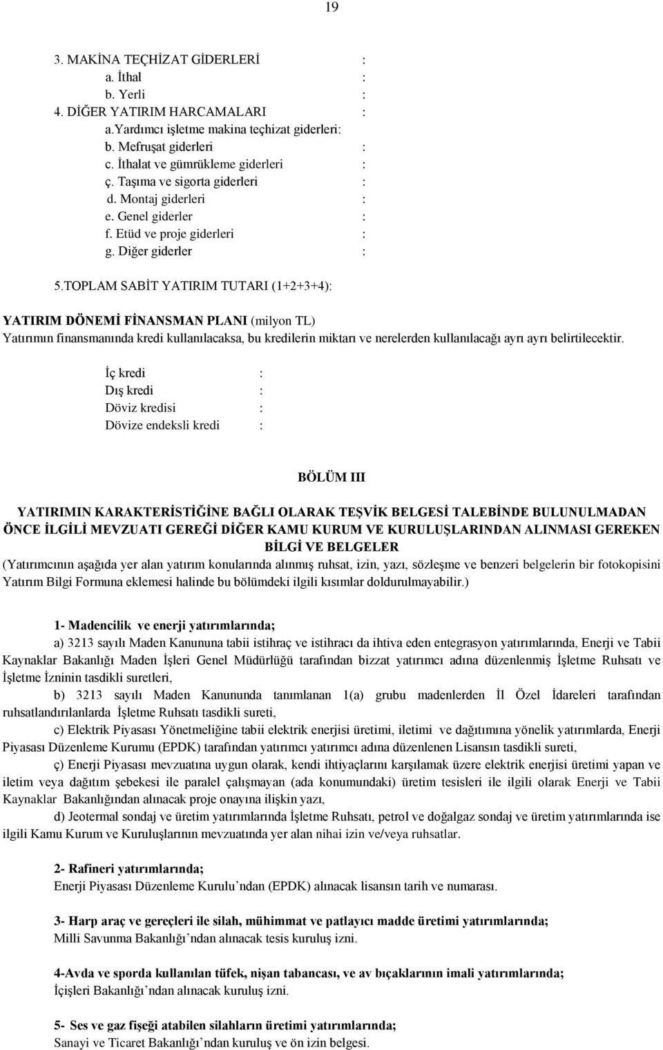 TOPLAM SABİT YATIRIM TUTARI (1+2+3+4): YATIRIM DÖNEMİ FİNANSMAN PLANI (milyon TL) Yatırımın finansmanında kredi kullanılacaksa, bu kredilerin miktarı ve nerelerden kullanılacağı ayrı ayrı