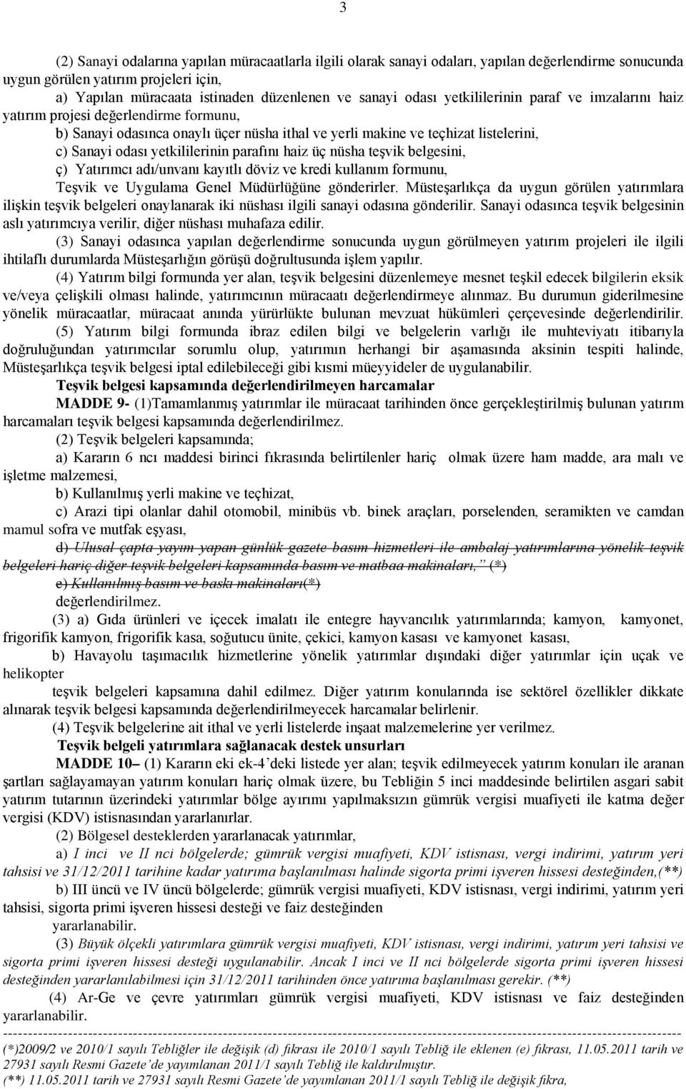 parafını haiz üç nüsha teşvik belgesini, ç) Yatırımcı adı/unvanı kayıtlı döviz ve kredi kullanım formunu, Teşvik ve Uygulama Genel Müdürlüğüne gönderirler.