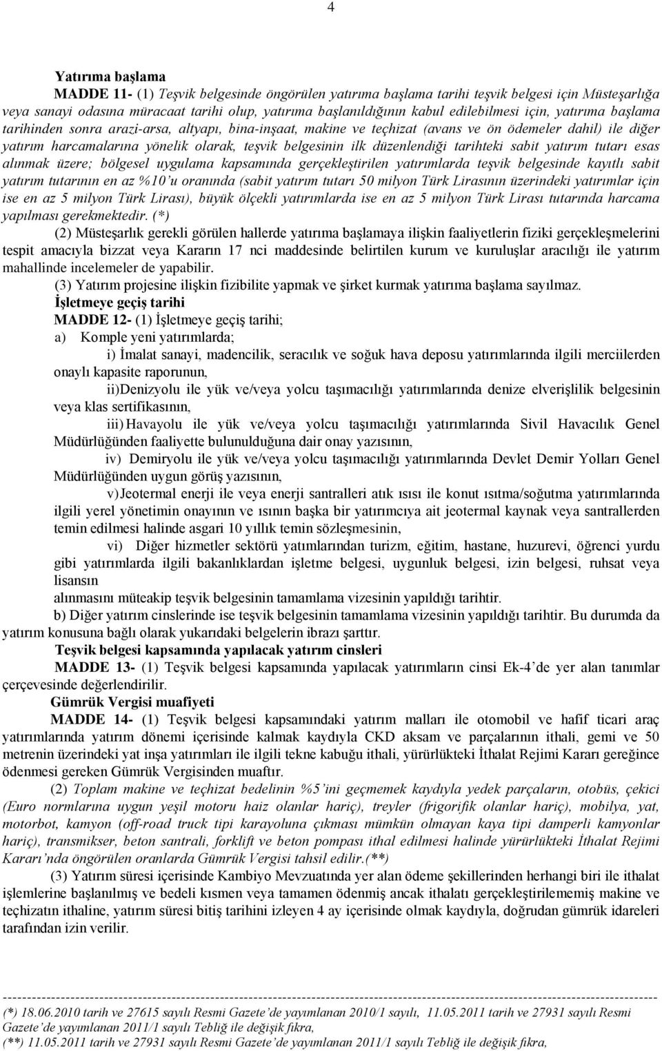 belgesinin ilk düzenlendiği tarihteki sabit yatırım tutarı esas alınmak üzere; bölgesel uygulama kapsamında gerçekleştirilen yatırımlarda teşvik belgesinde kayıtlı sabit yatırım tutarının en az %10 u