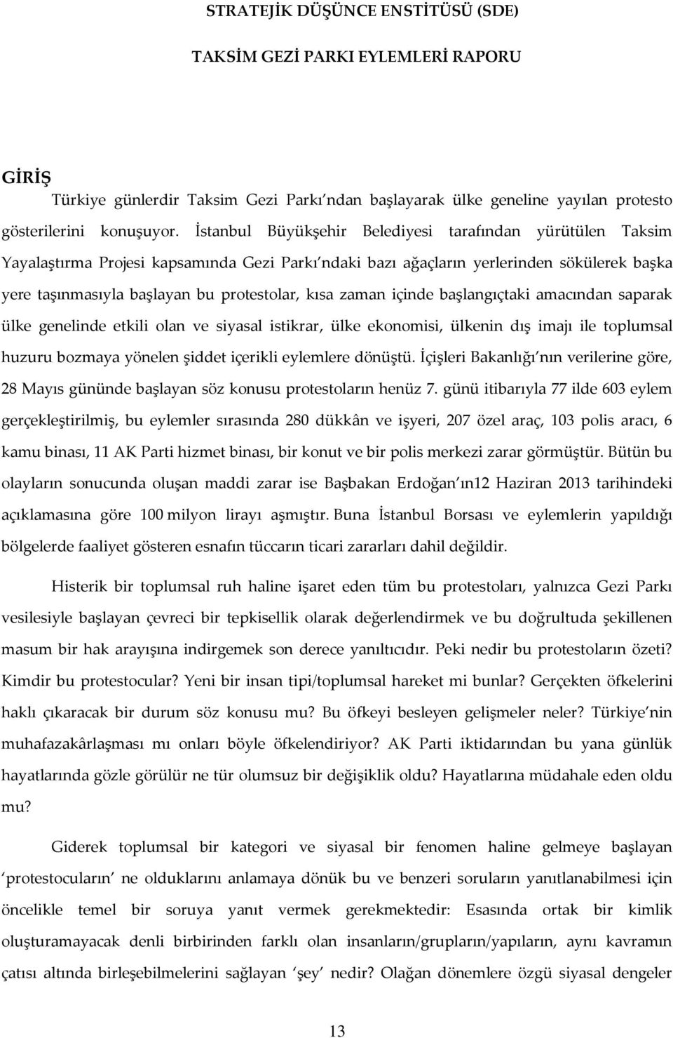 zaman içinde başlangıçtaki amacından saparak ülke genelinde etkili olan ve siyasal istikrar, ülke ekonomisi, ülkenin dış imajı ile toplumsal huzuru bozmaya yönelen şiddet içerikli eylemlere dönüştü.