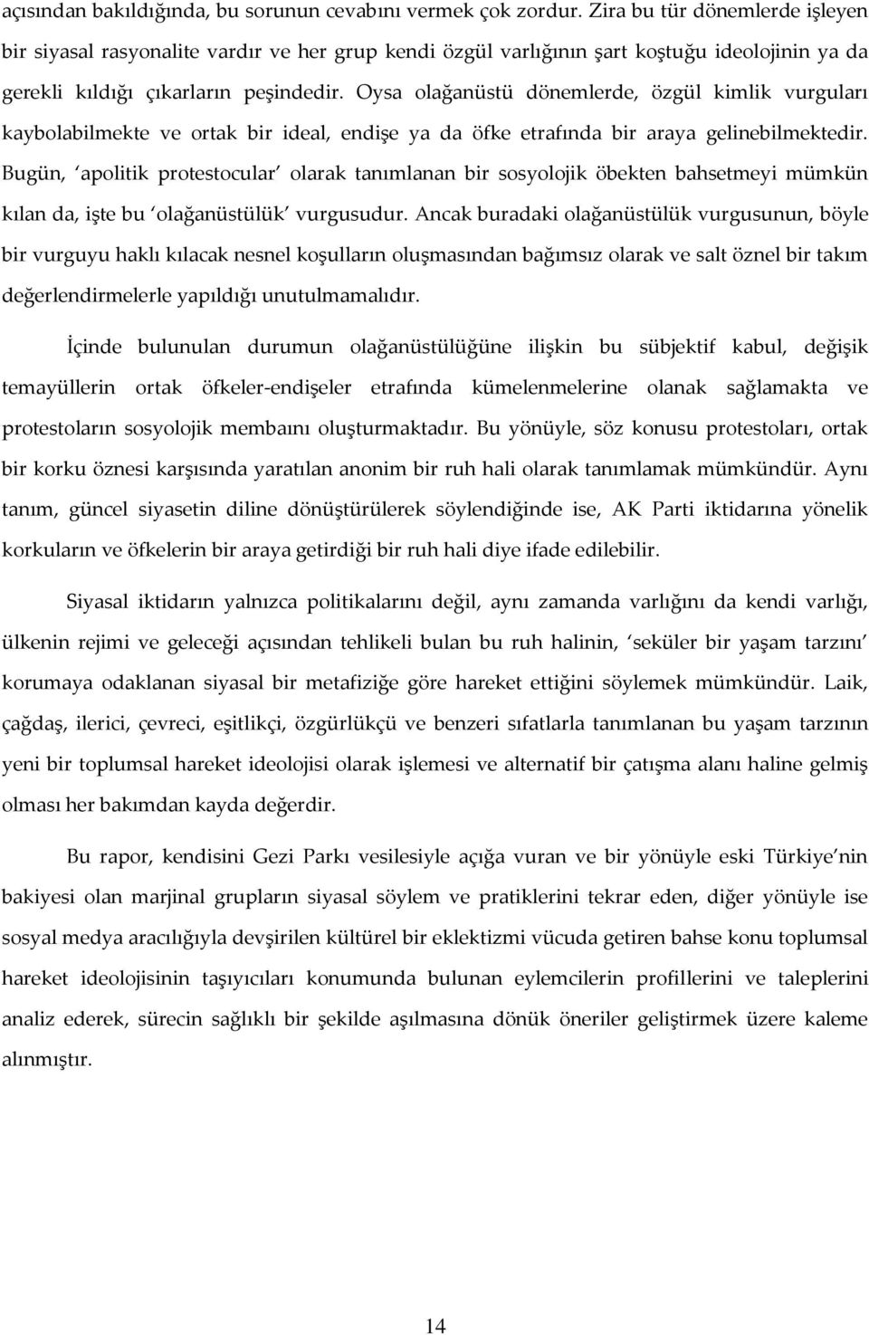 Oysa olağanüstü dönemlerde, özgül kimlik vurguları kaybolabilmekte ve ortak bir ideal, endişe ya da öfke etrafında bir araya gelinebilmektedir.