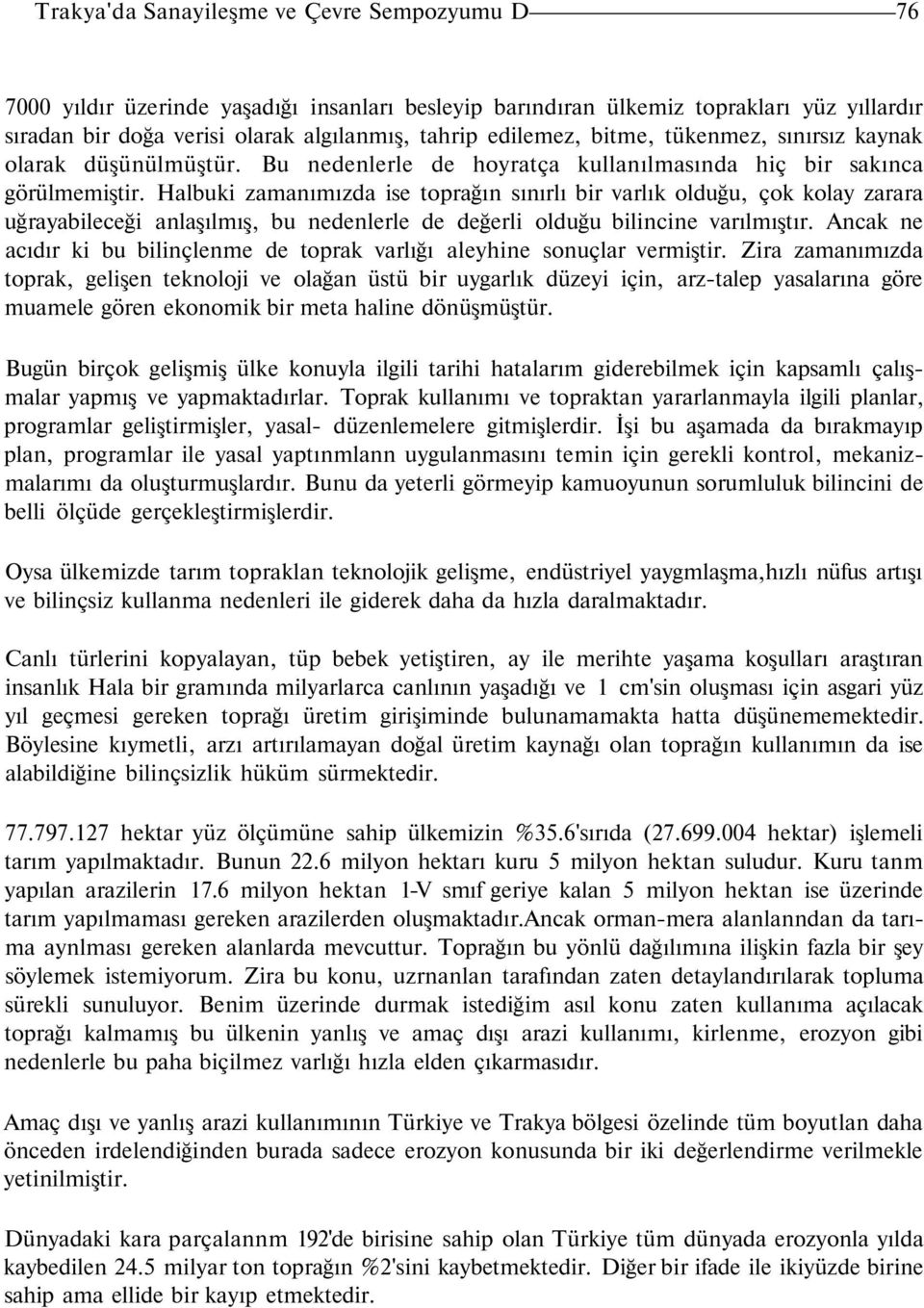 Halbuki zamanımızda ise toprağın sınırlı bir varlık olduğu, çok kolay zarara uğrayabileceği anlaşılmış, bu nedenlerle de değerli olduğu bilincine varılmıştır.