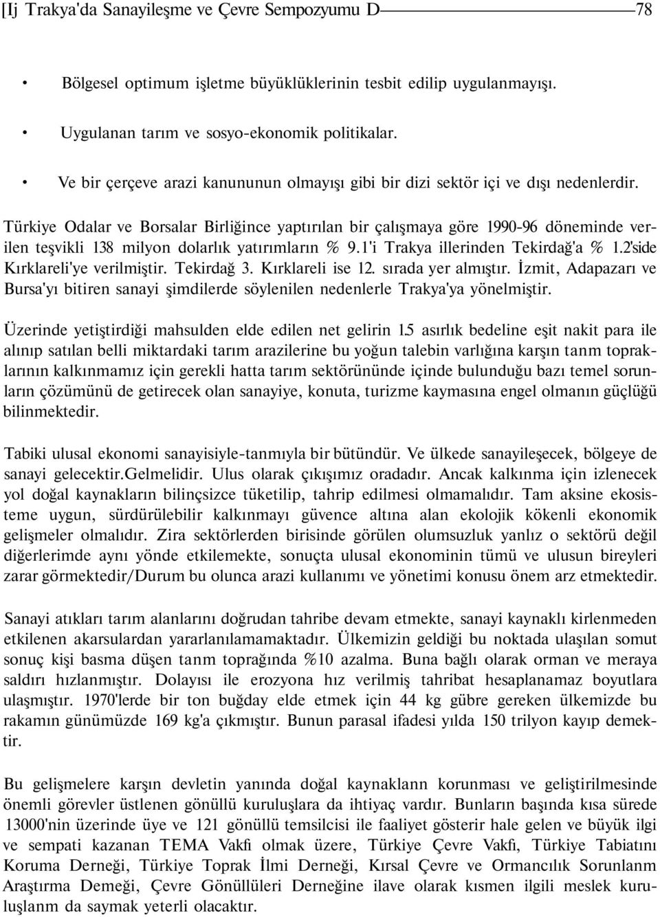 Türkiye Odalar ve Borsalar Birliğince yaptırılan bir çalışmaya göre 1990-96 döneminde verilen teşvikli 138 milyon dolarlık yatırımların % 9.1'i Trakya illerinden Tekirdağ'a % 1.