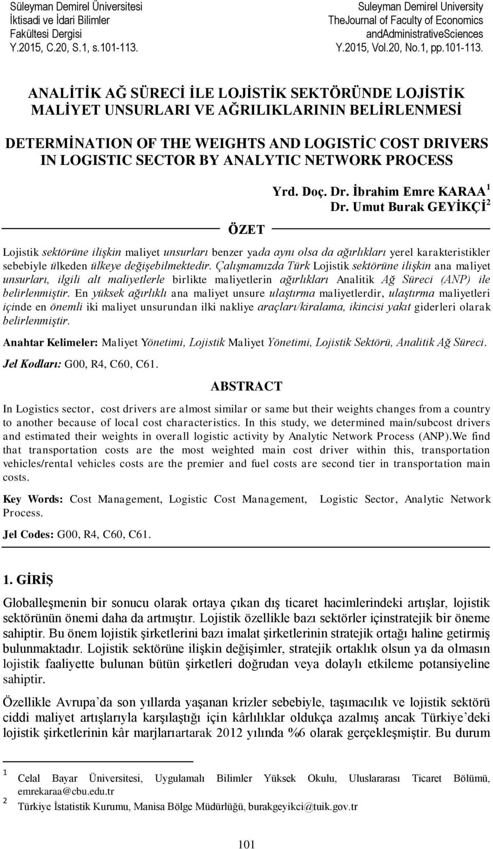 ANALİTİK AĞ SÜRECİ İLE LOJİSTİK SEKTÖRÜNDE LOJİSTİK MALİYET UNSURLARI VE AĞRILIKLARININ BELİRLENMESİ DETERMİNATION OF THE WEIGHTS AND LOGISTİC COST DRIVERS IN LOGISTIC SECTOR BY ANALYTIC NETWORK