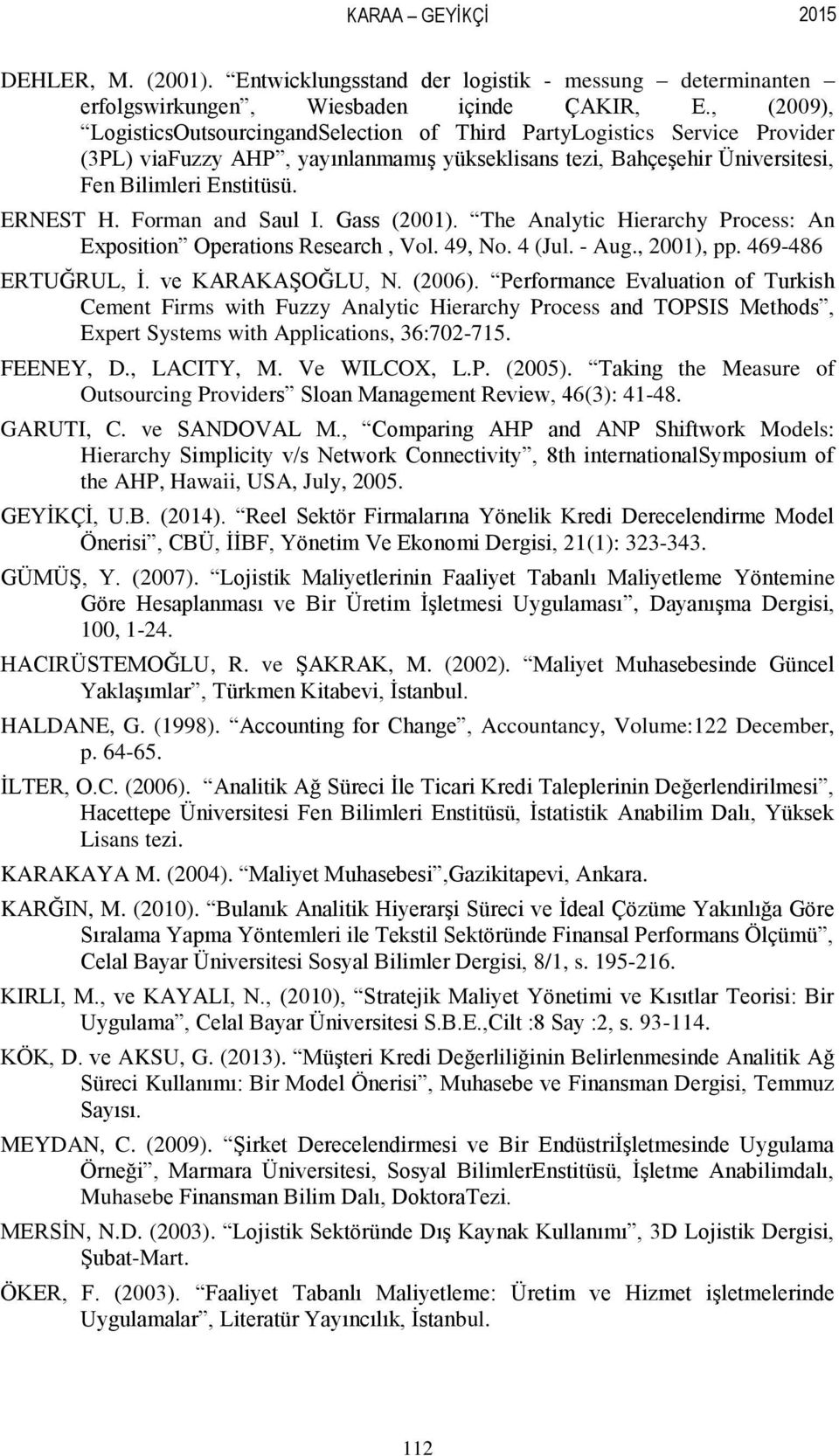 Forman and Saul I. Gass (2001). The Analytic Hierarchy Process: An Exposition Operations Research, Vol. 49, No. 4 (Jul. - Aug., 2001), pp. 469-486 ERTUĞRUL, İ. ve KARAKAŞOĞLU, N. (2006).