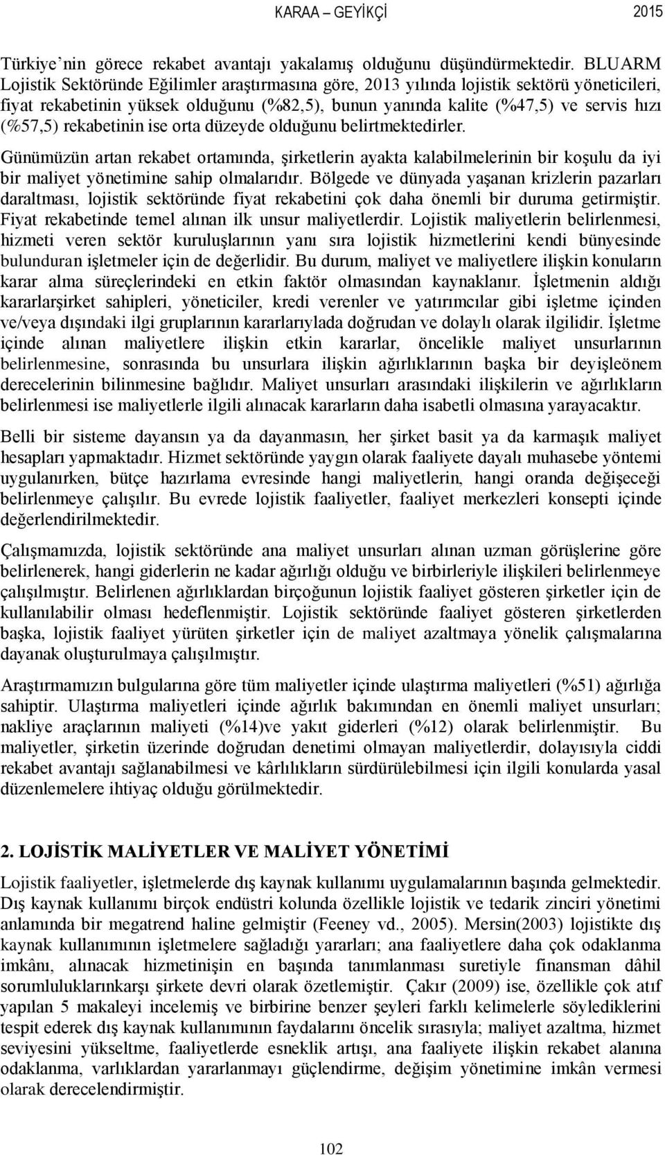 rekabetinin ise orta düzeyde olduğunu belirtmektedirler. Günümüzün artan rekabet ortamında, şirketlerin ayakta kalabilmelerinin bir koşulu da iyi bir maliyet yönetimine sahip olmalarıdır.