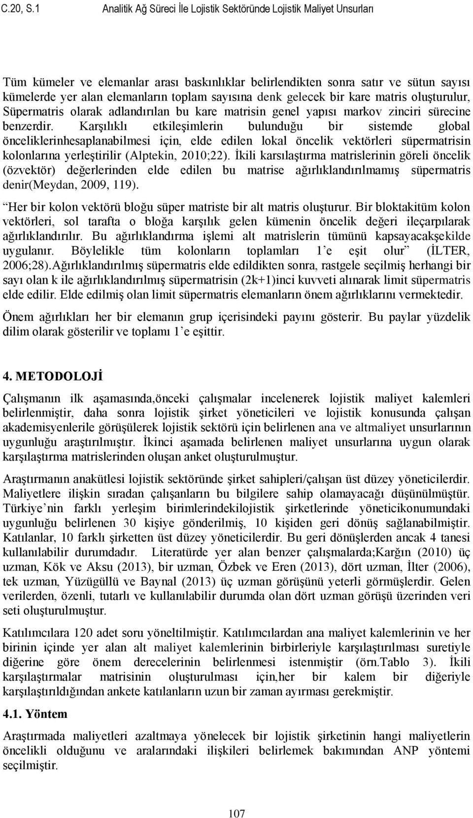 sayısına denk gelecek bir kare matris oluşturulur, Süpermatris olarak adlandırılan bu kare matrisin genel yapısı markov zinciri sürecine benzerdir.