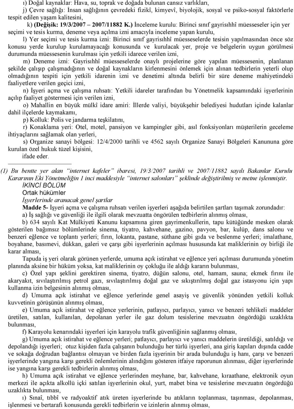 ) İnceleme kurulu: Birinci sınıf gayrisıhhî müesseseler için yer seçimi ve tesis kurma, deneme veya açılma izni amacıyla inceleme yapan kurulu, l) Yer seçimi ve tesis kurma izni: Birinci sınıf