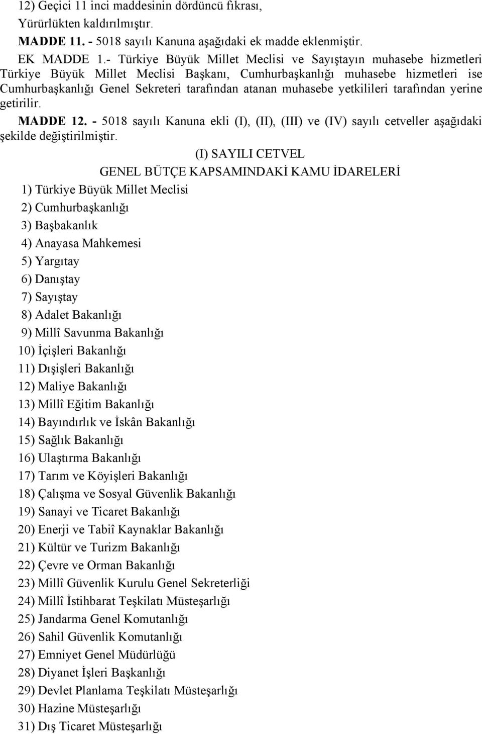 muhasebe yetkilileri tarafından yerine getirilir. MADDE 12. - 5018 sayılı Kanuna ekli (I), (II), (III) ve (IV) sayılı cetveller aşağıdaki şekilde değiştirilmiştir.