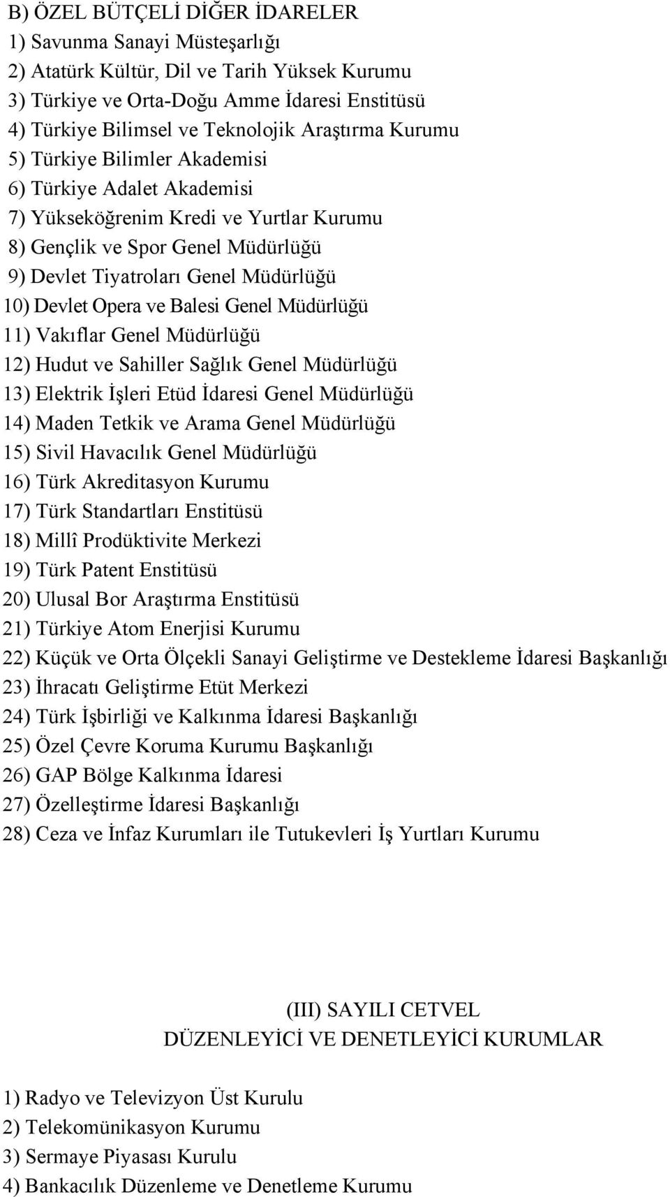 Balesi Genel Müdürlüğü 11) Vakıflar Genel Müdürlüğü 12) Hudut ve Sahiller Sağlık Genel Müdürlüğü 13) Elektrik İşleri Etüd İdaresi Genel Müdürlüğü 14) Maden Tetkik ve Arama Genel Müdürlüğü 15) Sivil