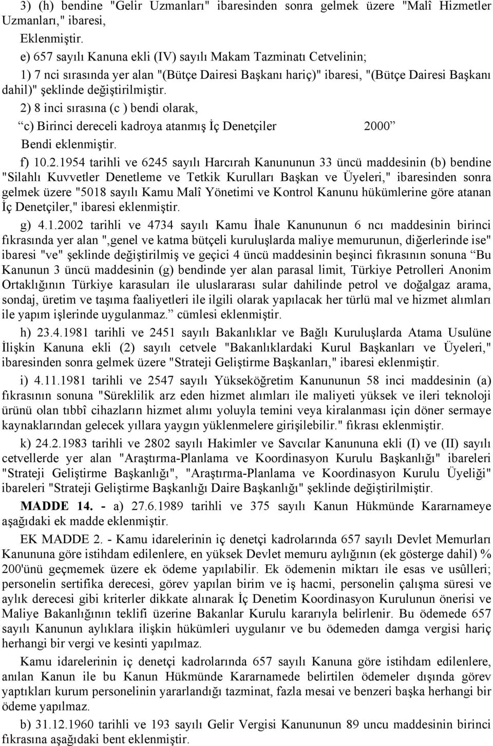 2) 8 inci sırasına (c ) bendi olarak, c) Birinci dereceli kadroya atanmış İç Denetçiler 2000 Bendi eklenmiştir. f) 10.2.1954 tarihli ve 6245 sayılı Harcırah Kanununun 33 üncü maddesinin (b) bendine