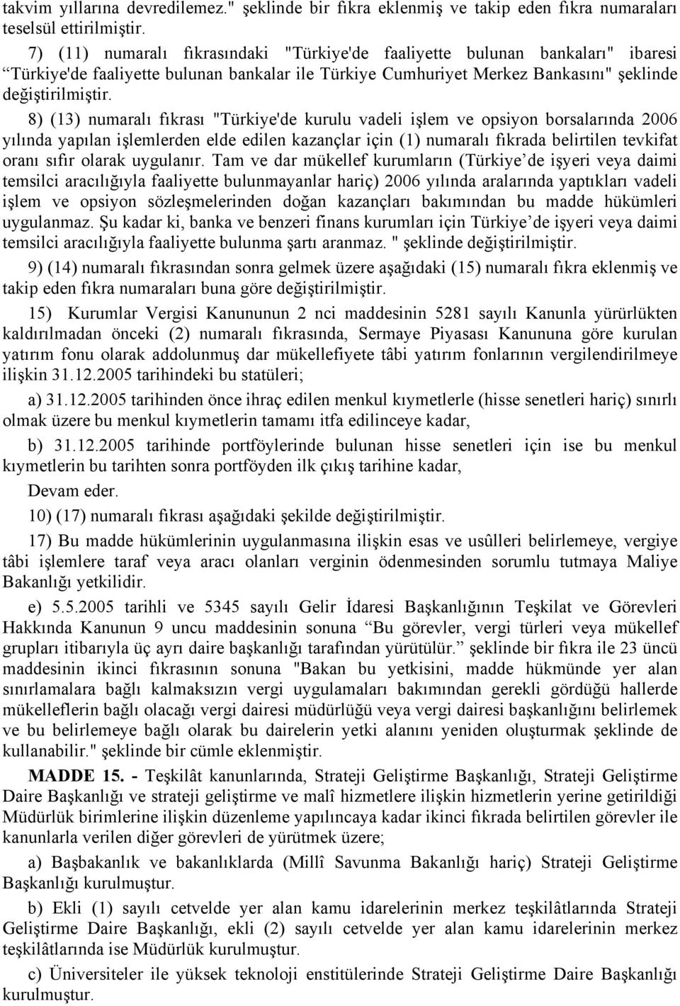 8) (13) numaralı fıkrası "Türkiye'de kurulu vadeli işlem ve opsiyon borsalarında 2006 yılında yapılan işlemlerden elde edilen kazançlar için (1) numaralı fıkrada belirtilen tevkifat oranı sıfır