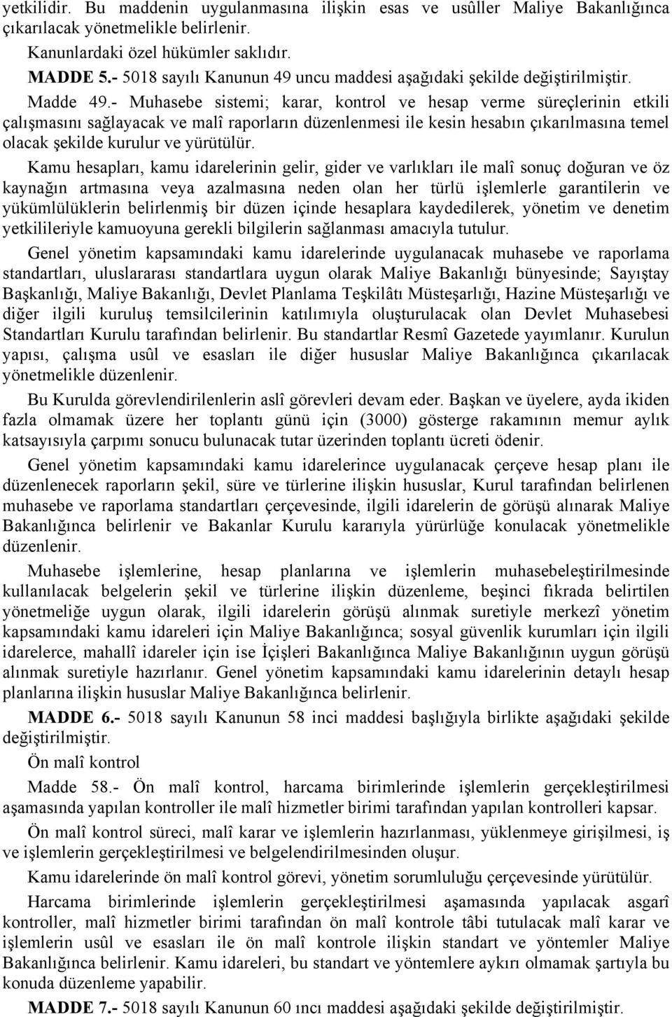 - Muhasebe sistemi; karar, kontrol ve hesap verme süreçlerinin etkili çalışmasını sağlayacak ve malî raporların düzenlenmesi ile kesin hesabın çıkarılmasına temel olacak şekilde kurulur ve yürütülür.