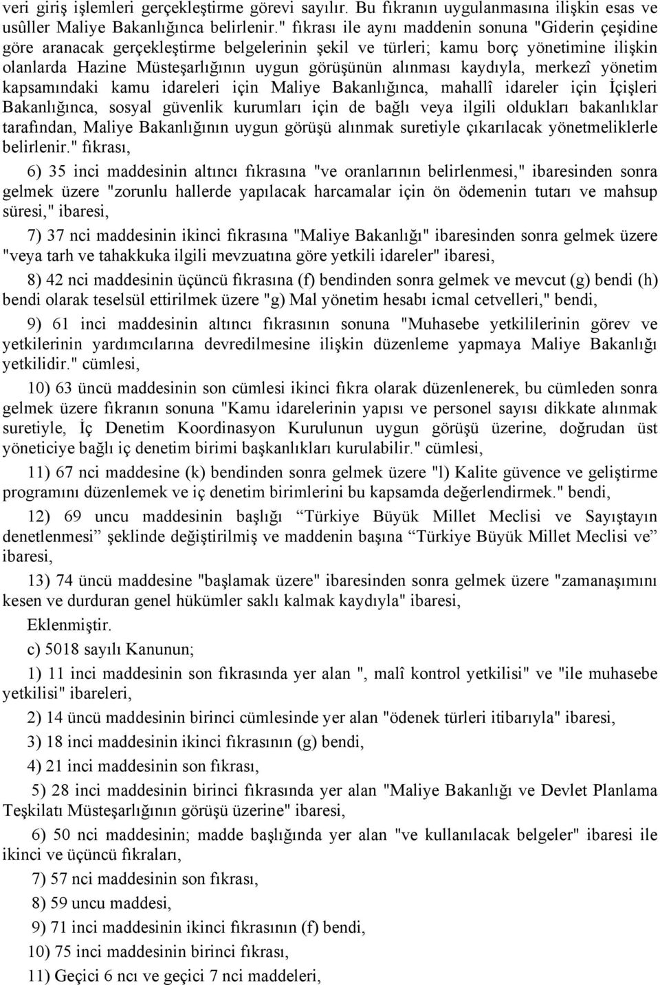 kaydıyla, merkezî yönetim kapsamındaki kamu idareleri için Maliye Bakanlığınca, mahallî idareler için İçişleri Bakanlığınca, sosyal güvenlik kurumları için de bağlı veya ilgili oldukları bakanlıklar