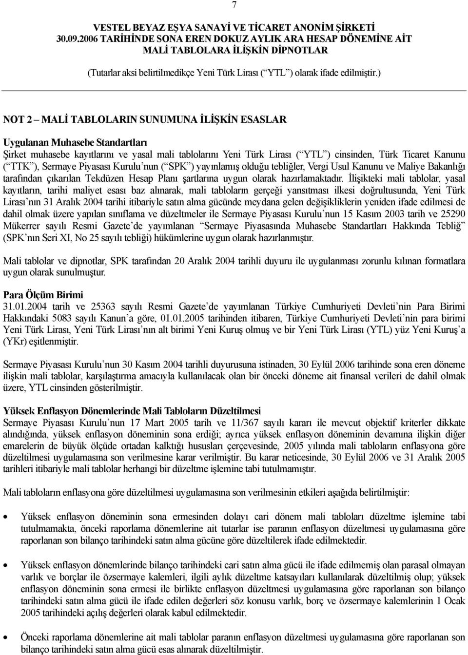 İlişikteki mali tablolar, yasal kayıtların, tarihi maliyet esası baz alınarak, mali tabloların gerçeği yansıtması ilkesi doğrultusunda, Yeni Türk Lirası nın 31 Aralık 2004 tarihi itibariyle satın