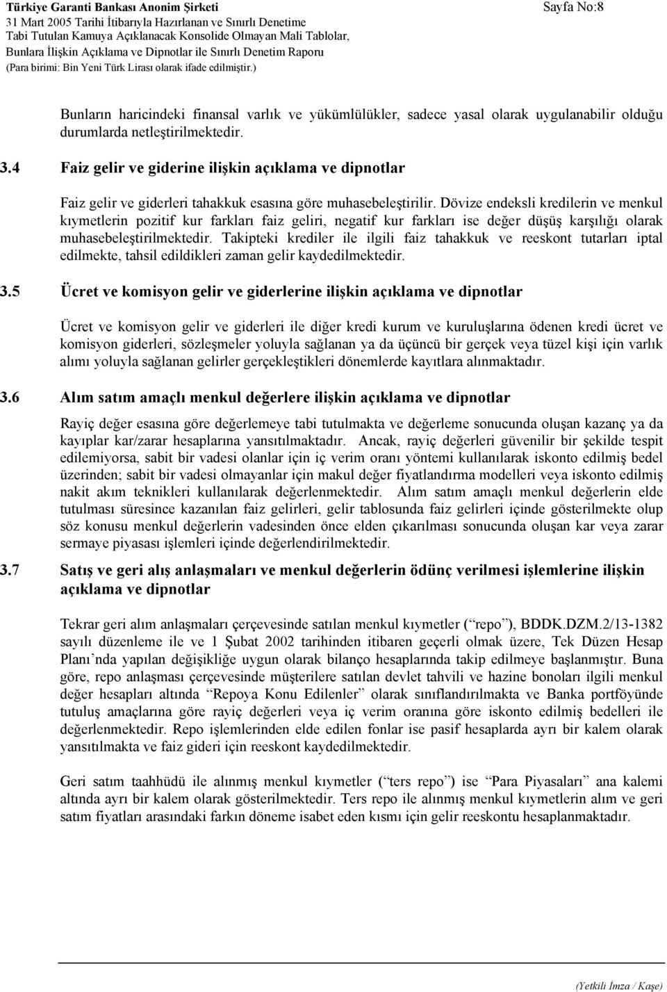 Dövize endeksli kredilerin ve menkul kıymetlerin pozitif kur farkları faiz geliri, negatif kur farkları ise değer düşüş karşılığı olarak muhasebeleştirilmektedir.