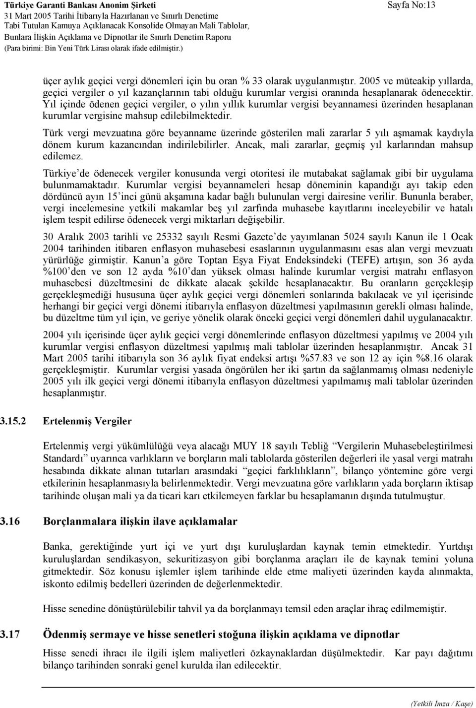 Yıl içinde ödenen geçici vergiler, o yılın yıllık kurumlar vergisi beyannamesi üzerinden hesaplanan kurumlar vergisine mahsup edilebilmektedir.