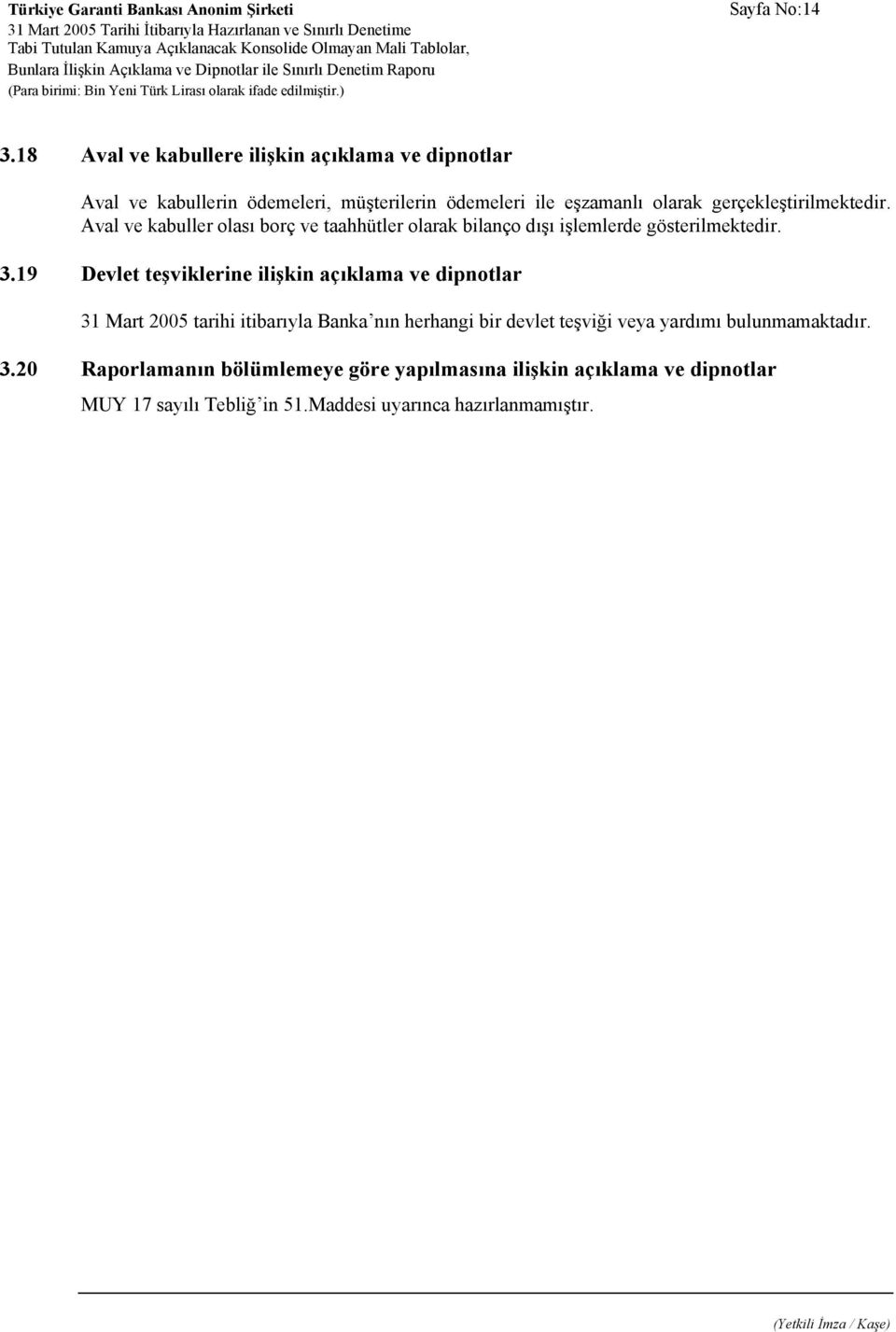 olarak gerçekleştirilmektedir. Aval ve kabuller olası borç ve taahhütler olarak bilanço dışı işlemlerde gösterilmektedir.