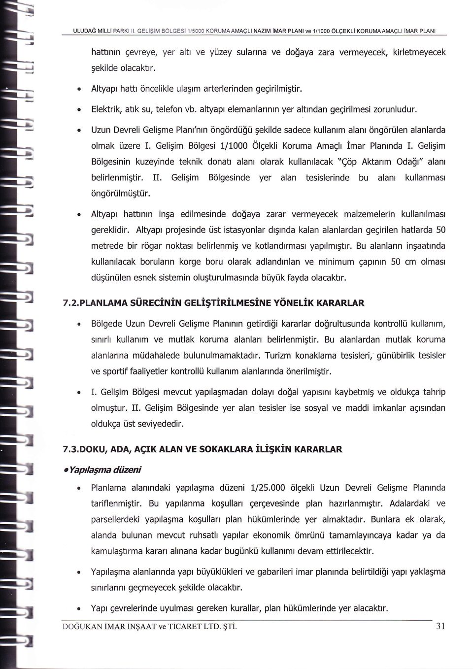 Altyapr hattr oncelikle ulagrm arterlerinden gegirilmigtir. Elektri( auk su, telefon vb. altyapr elemanlannrn yer altrndan gegirilmesi zorunludur. Uzun Devreli Geligme Planr'nrn dngordtj!