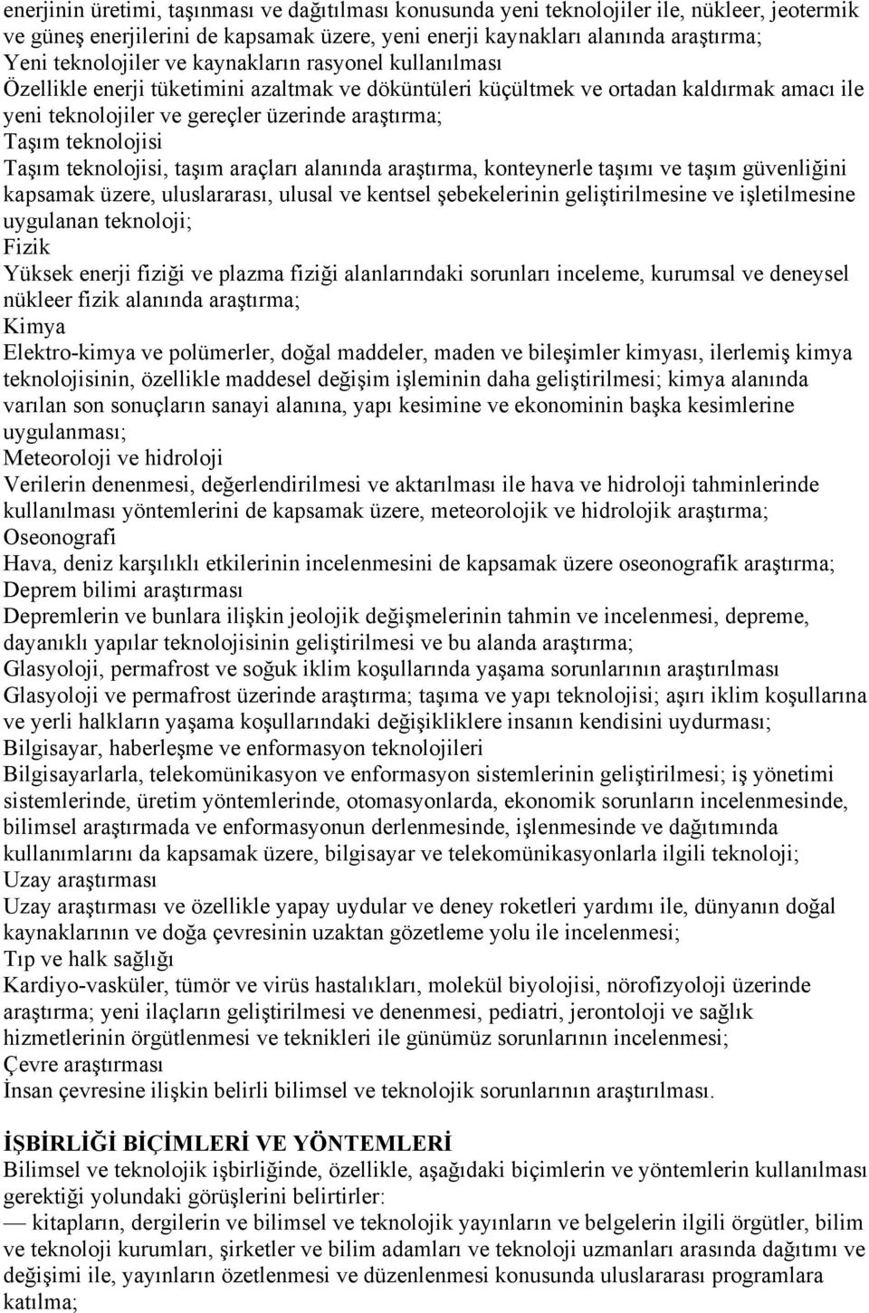 Taşım teknolojisi, taşım araçları alanında araştırma, konteynerle taşımı ve taşım güvenliğini kapsamak üzere, uluslararası, ulusal ve kentsel şebekelerinin geliştirilmesine ve işletilmesine uygulanan