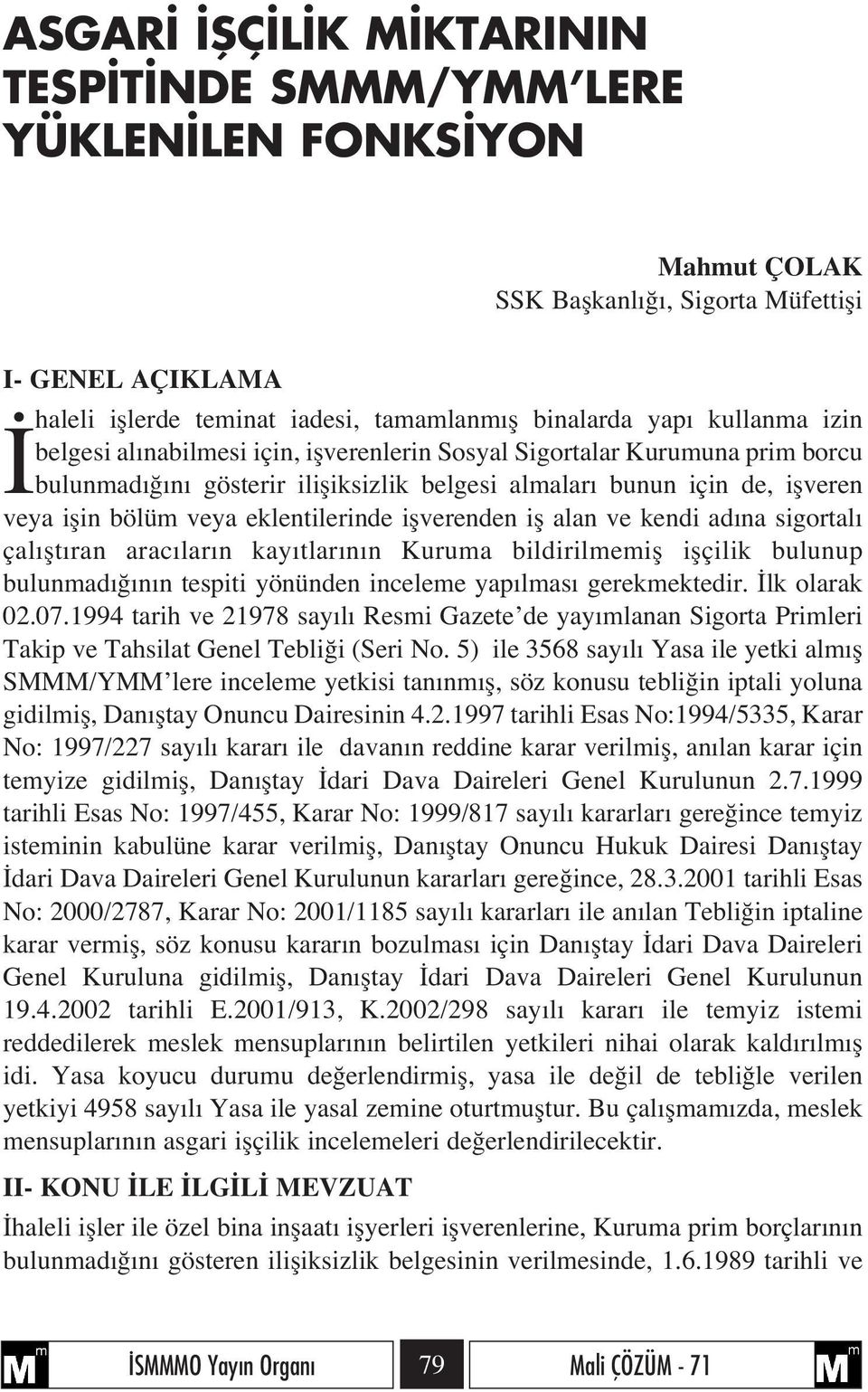 eklentilerinde iflverenden ifl alan ve kendi ad na sigortal çal flt ran arac lar n kay tlar n n Kuruma bildirilmemifl iflçilik bulunup bulunmad n n tespiti yönünden inceleme yap lmas gerekmektedir.