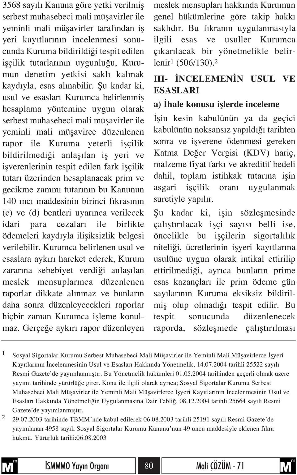 fiu kadar ki, usul ve esaslar Kurumca belirlenmifl hesaplama yöntemine uygun olarak serbest muhasebeci mali müflavirler ile yeminli mali müflavirce düzenlenen rapor ile Kuruma yeterli iflçilik