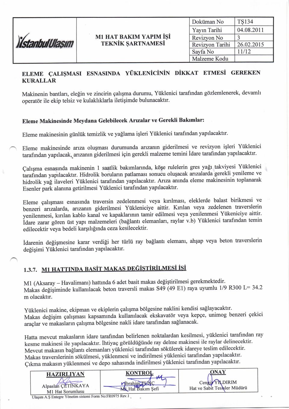 kulkhklrl iletigimde buluncktrr. Eleme Mkinesinde Meydn Gelebilecek Arrzlr ve Gerekli Blmlr: Eleme mkinesinin giinliik temizlik ve yllm igleri Yiiklenici trfindn yprlcktrr.