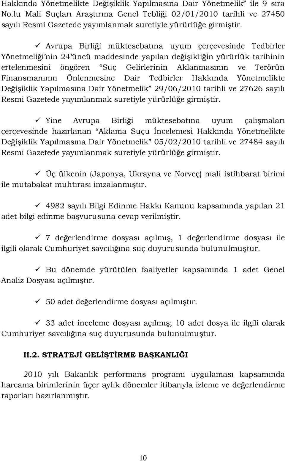 Avrupa Birliği müktesebatına uyum çerçevesinde Tedbirler Yönetmeliği nin 24 üncü maddesinde yapılan değişikliğin yürürlük tarihinin ertelenmesini öngören Suç Gelirlerinin Aklanmasının ve Terörün