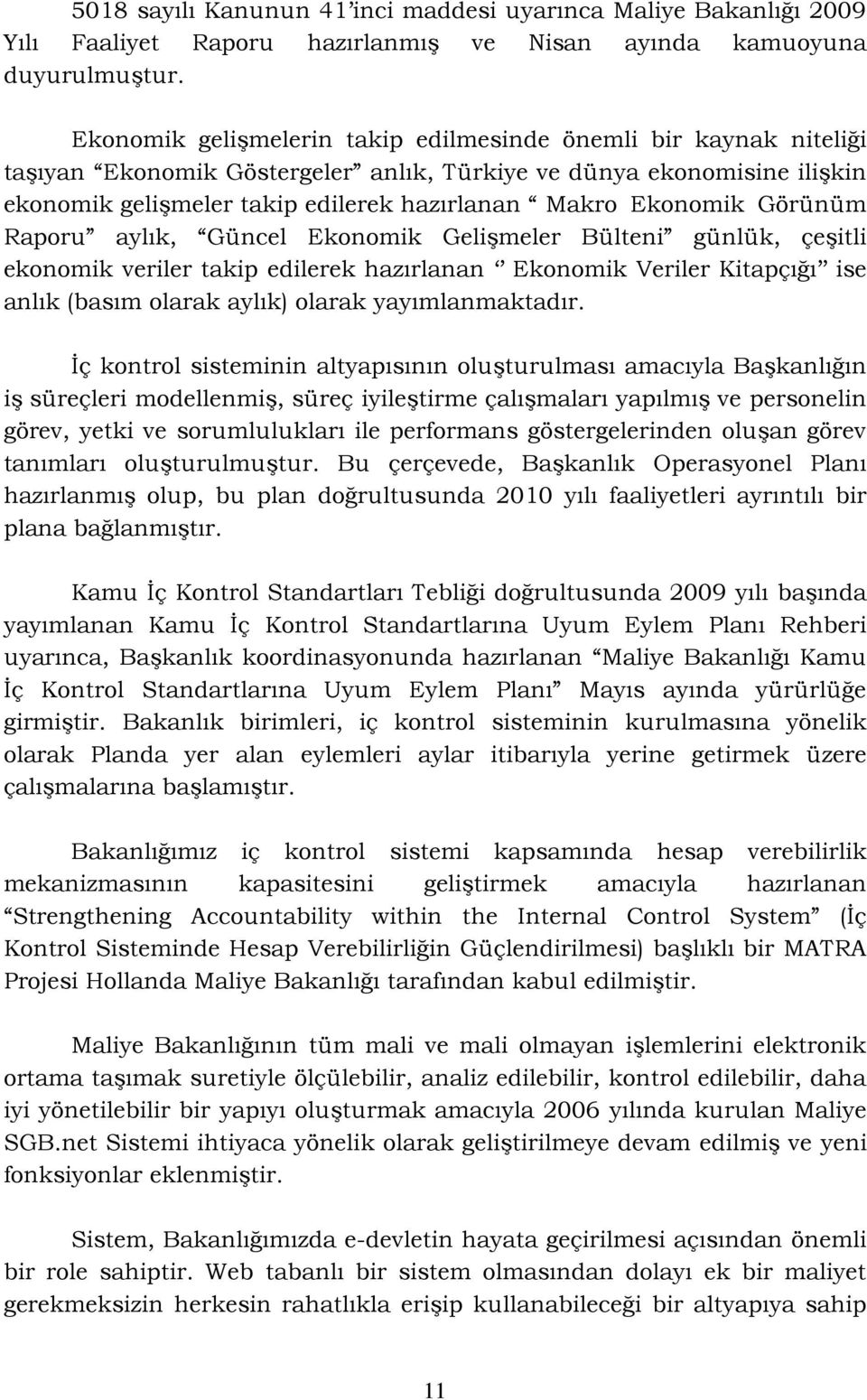 Ekonomik Görünüm Raporu aylık, Güncel Ekonomik Gelişmeler Bülteni günlük, çeşitli ekonomik veriler takip edilerek hazırlanan Ekonomik Veriler Kitapçığı ise anlık (basım olarak aylık) olarak