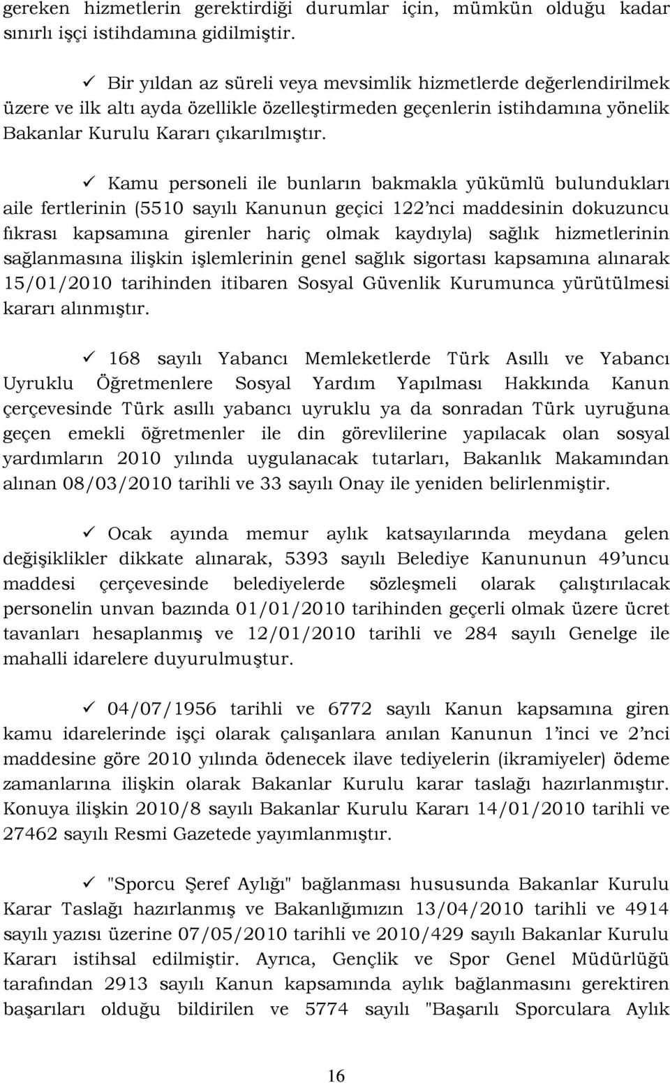 Kamu personeli ile bunların bakmakla yükümlü bulundukları aile fertlerinin (5510 sayılı Kanunun geçici 122 nci maddesinin dokuzuncu fıkrası kapsamına girenler hariç olmak kaydıyla) sağlık