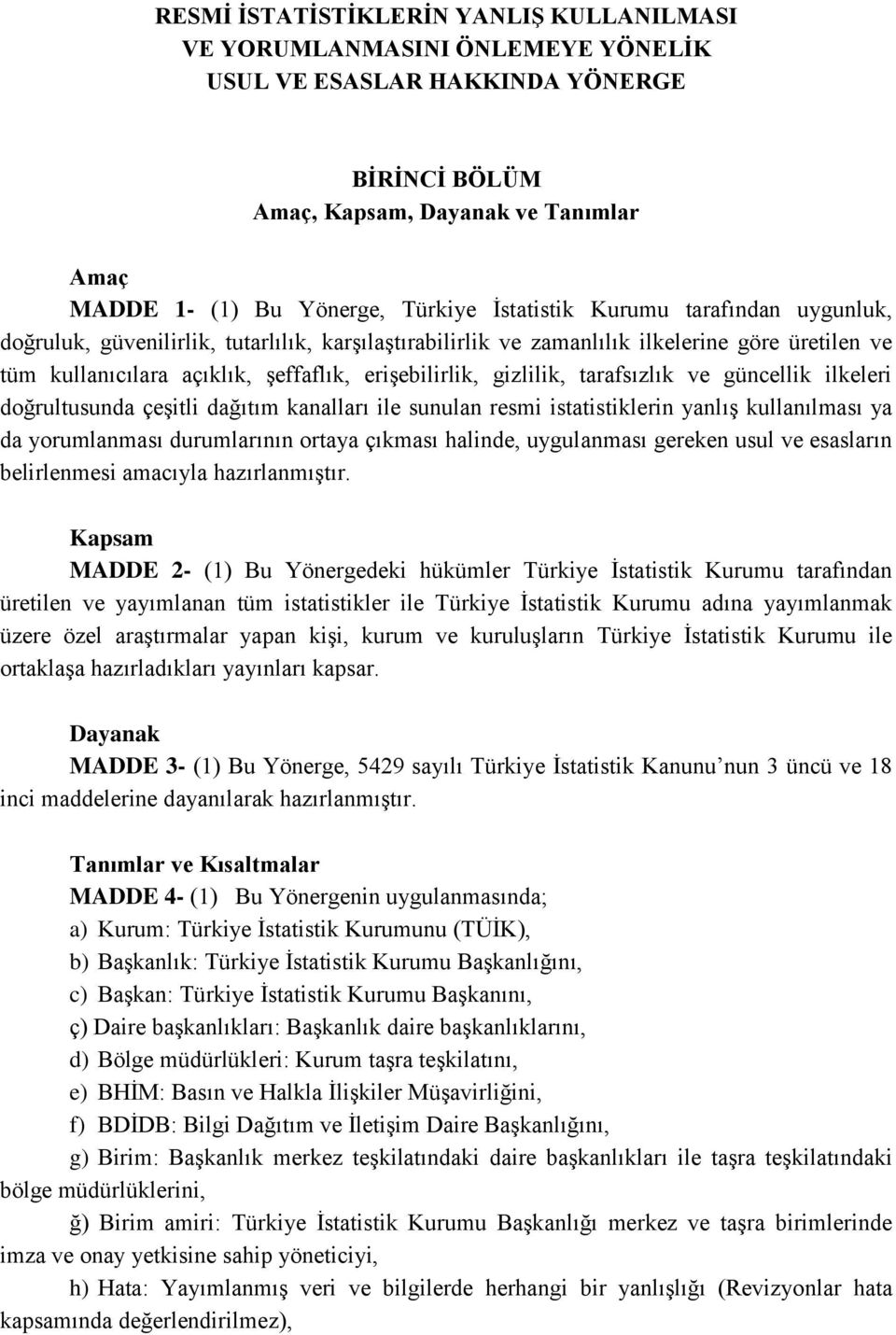 gizlilik, tarafsızlık ve güncellik ilkeleri doğrultusunda çeşitli dağıtım kanalları ile sunulan resmi istatistiklerin yanlış kullanılması ya da yorumlanması durumlarının ortaya çıkması halinde,