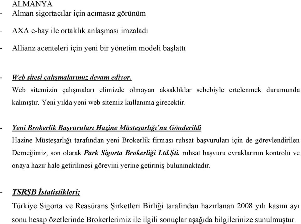 - Yeni Brokerlik Başvuruları Hazine Müsteşarlığı na Gönderildi Hazine Müsteşarlığı tarafından yeni Brokerlik firması ruhsat başvuruları için de görevlendirilen Derneğimiz, son olarak Park Sigorta