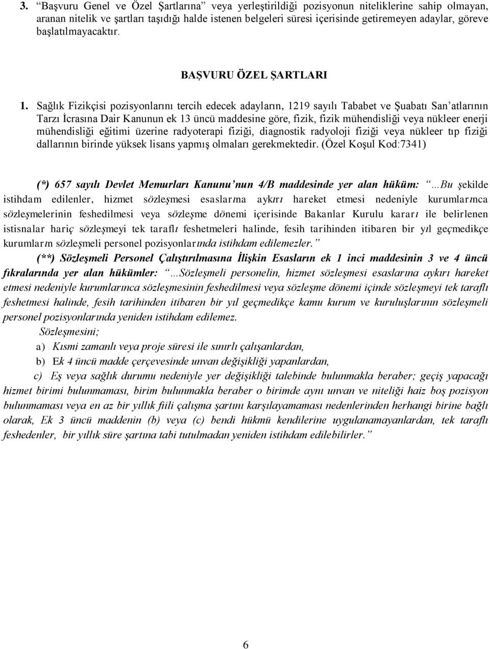 Sağlık Fizikçisi pozisyonlarını tercih edecek adayların, 1219 sayılı Tababet ve Şuabatı San atlarının Tarzı İcrasına Dair Kanunun ek 13 üncü maddesine göre, fizik, fizik mühendisliği veya nükleer