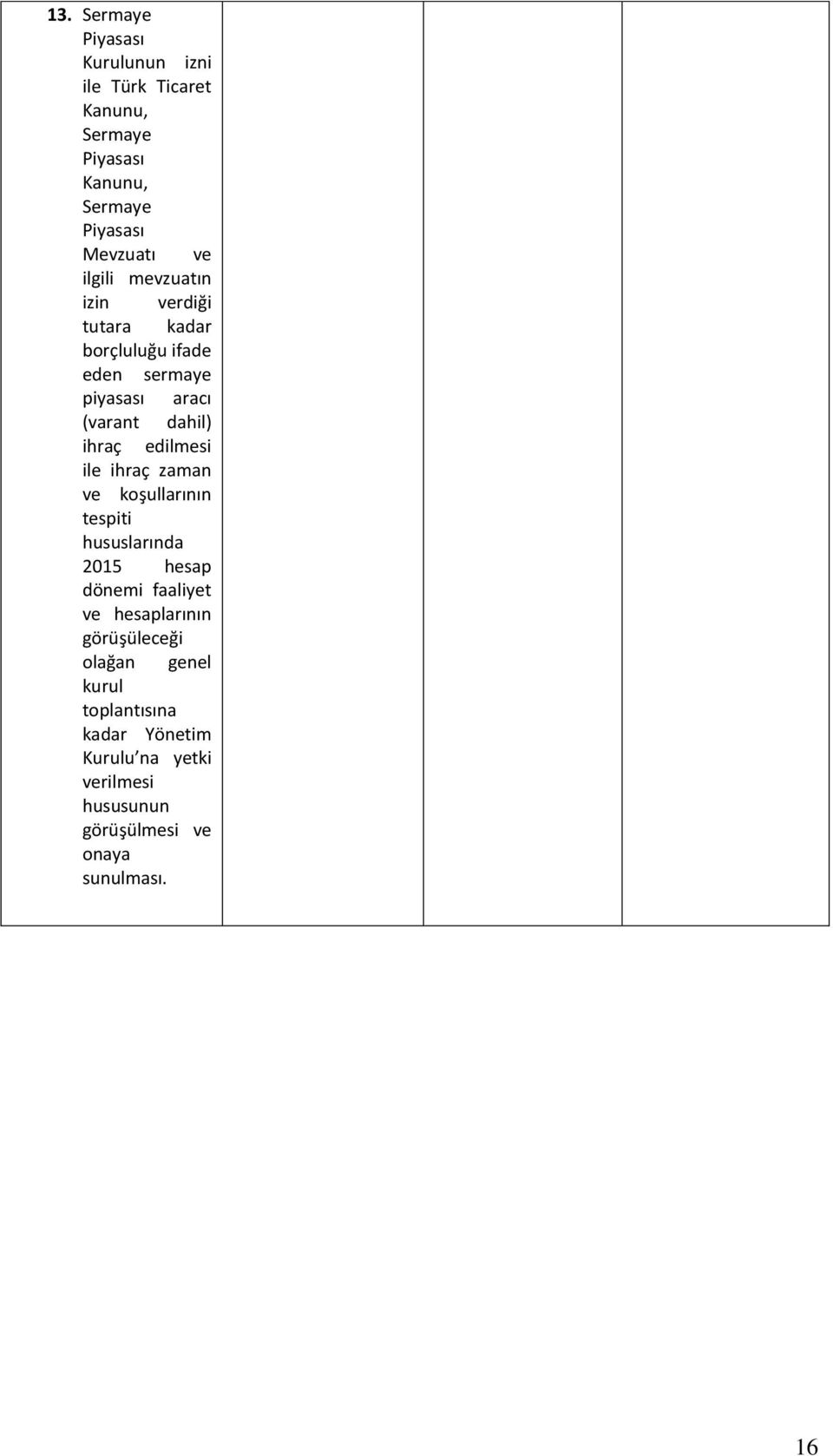 edilmesi ile ihraç zaman ve koşullarının tespiti hususlarında 2015 hesap dönemi faaliyet ve hesaplarının